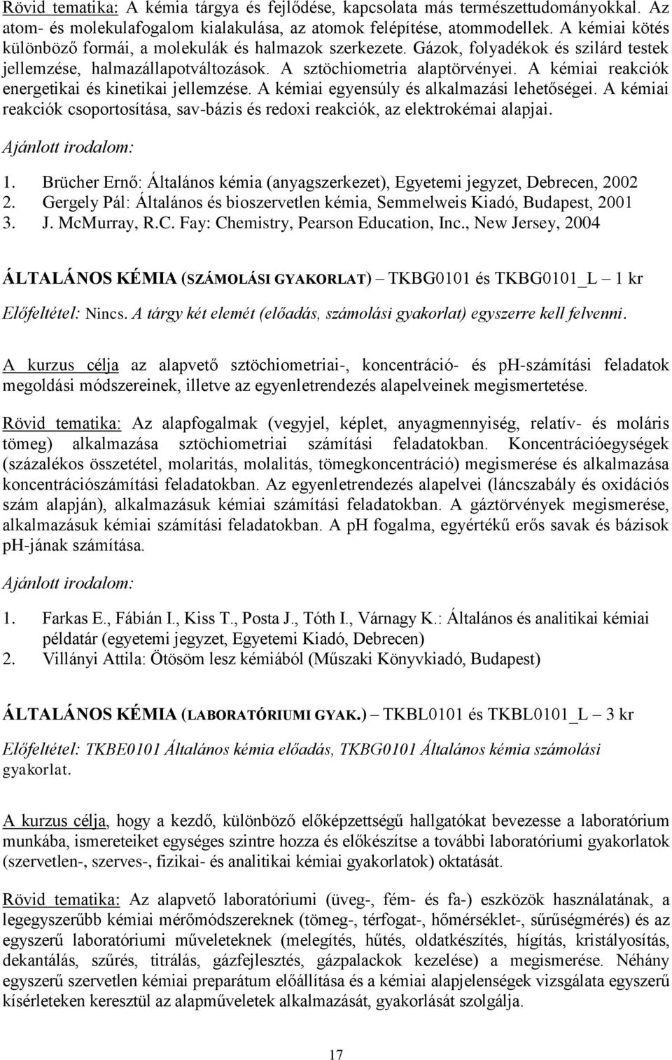 A kémiai reakciók energetikai és kinetikai jellemzése. A kémiai egyensúly és alkalmazási lehetőségei. A kémiai reakciók csoportosítása, sav-bázis és redoxi reakciók, az elektrokémai alapjai.