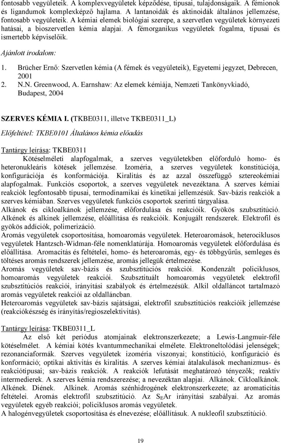 Brücher Ernő: Szervetlen kémia (A fémek és vegyületeik), Egyetemi jegyzet, Debrecen, 2001 2. N.N. Greenwood, A. Earnshaw: Az elemek kémiája, Nemzeti Tankönyvkiadó, Budapest, 2004 SZERVES KÉMIA I.