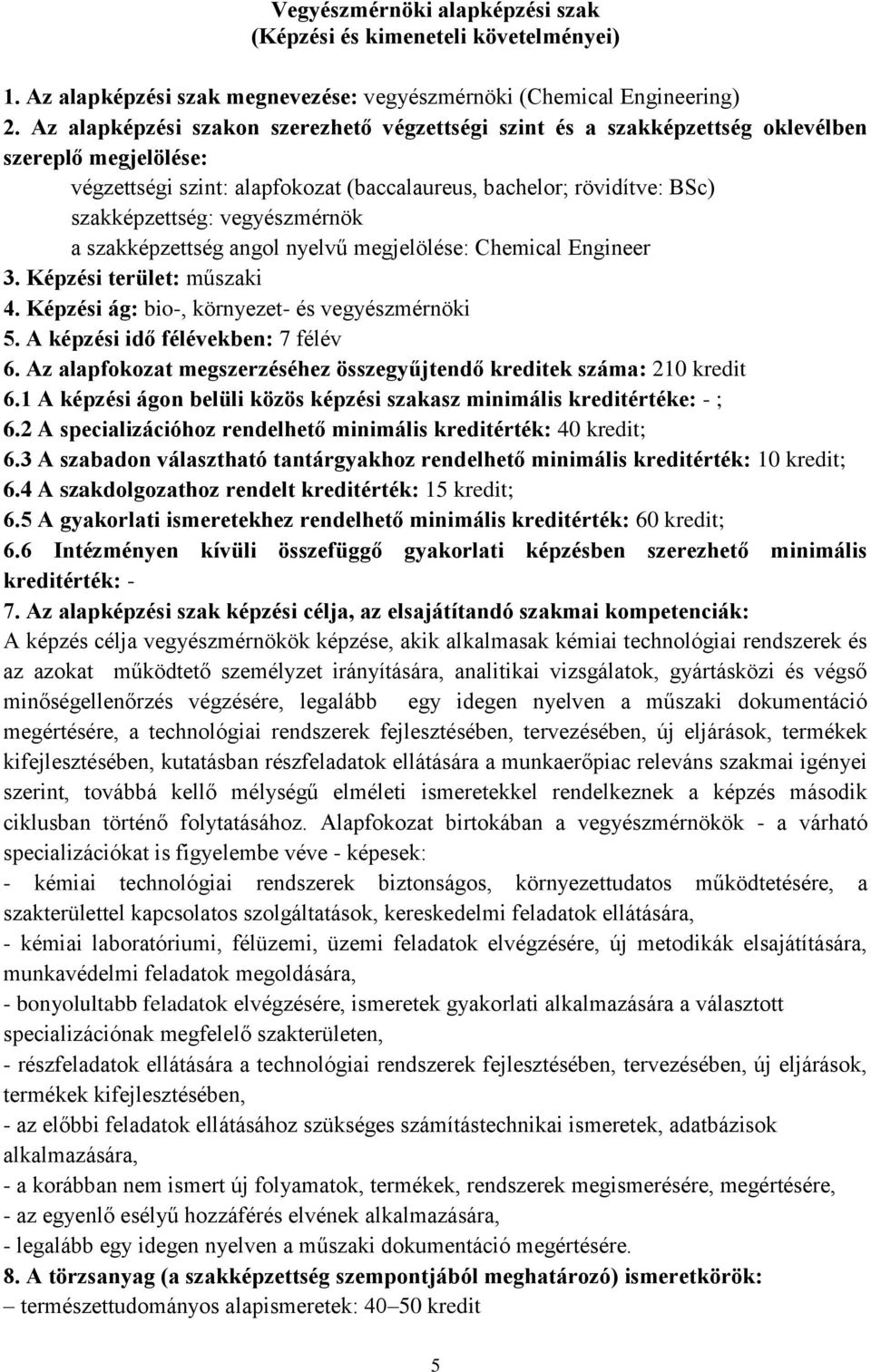 vegyészmérnök a szakképzettség angol nyelvű megjelölése: Chemical Engineer 3. Képzési terület: műszaki 4. Képzési ág: bio-, környezet- és vegyészmérnöki 5. A képzési idő félévekben: 7 félév 6.