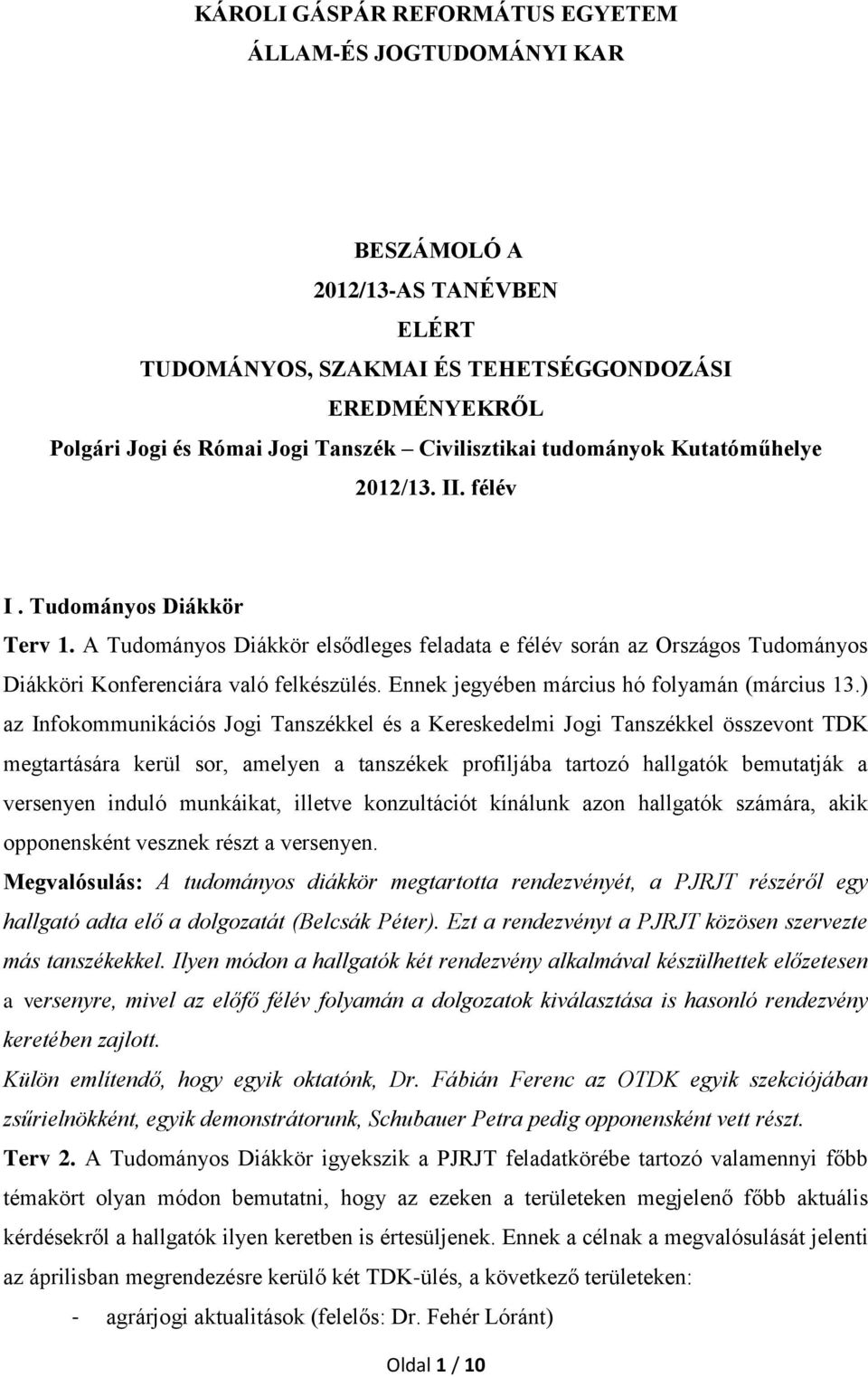 A Tudományos Diákkör elsődleges feladata e félév során az Országos Tudományos Diákköri Konferenciára való felkészülés. Ennek jegyében március hó folyamán (március 13.
