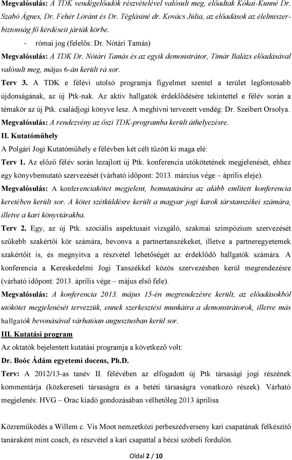Nótári Tamás és az egyik demonstrátor, Tímár Balázs előadásával valósult meg, május 6-án került rá sor. Terv 3.
