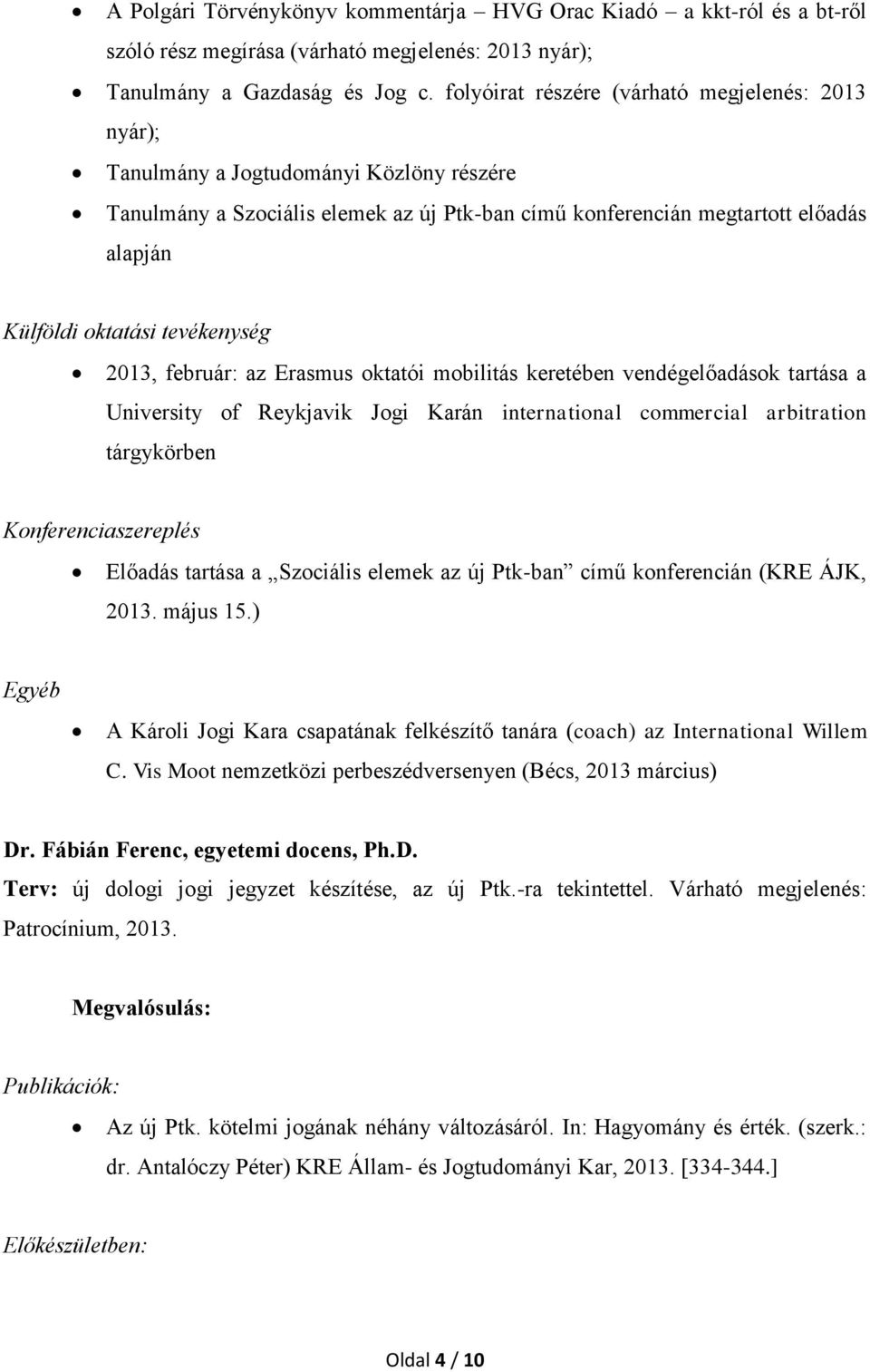 tevékenység 2013, február: az Erasmus oktatói mobilitás keretében vendégelőadások tartása a University of Reykjavik Jogi Karán international commercial arbitration tárgykörben Konferenciaszereplés