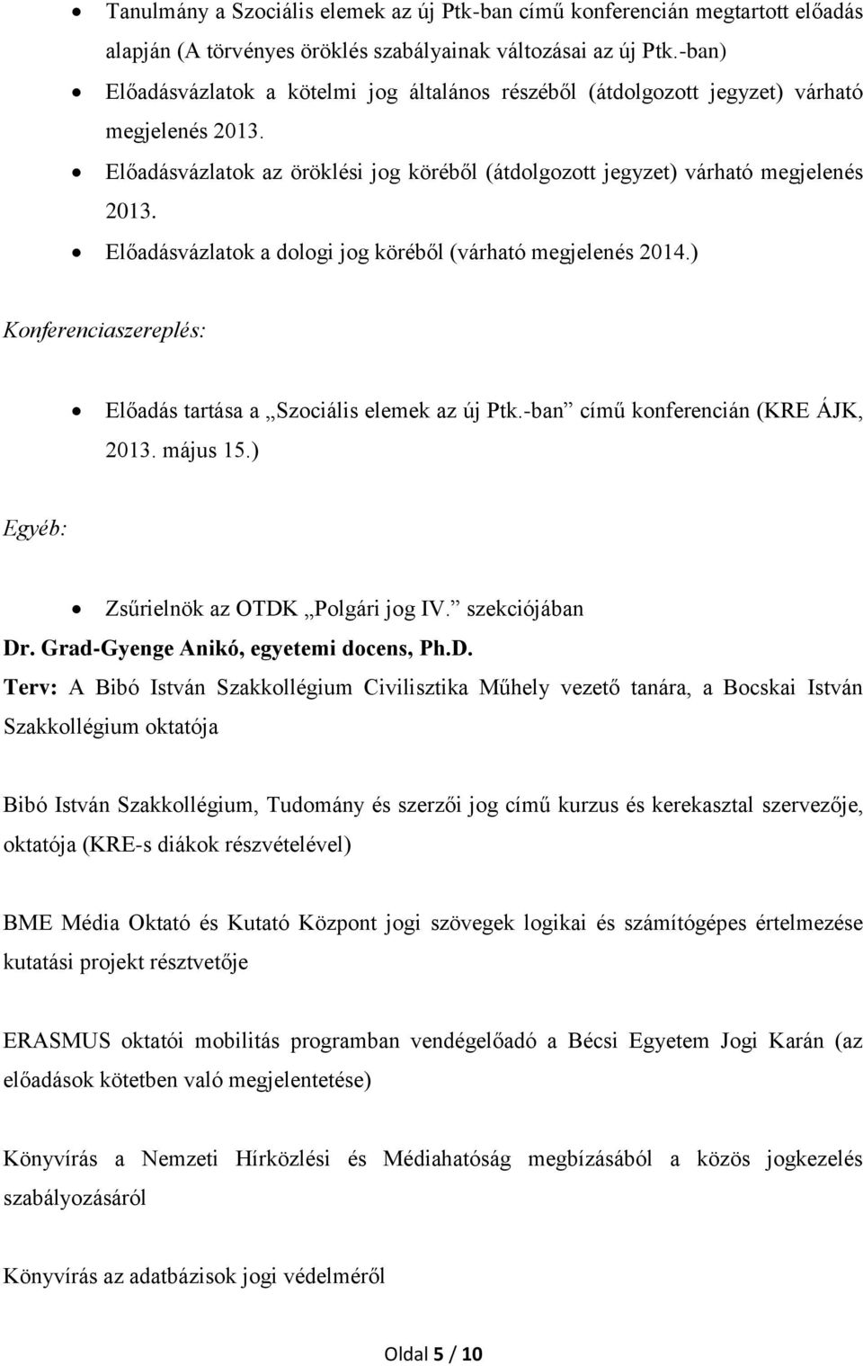 Előadásvázlatok a dologi jog köréből (várható megjelenés 2014.) Konferenciaszereplés: Előadás tartása a Szociális elemek az új Ptk.-ban című konferencián (KRE ÁJK, 2013. május 15.