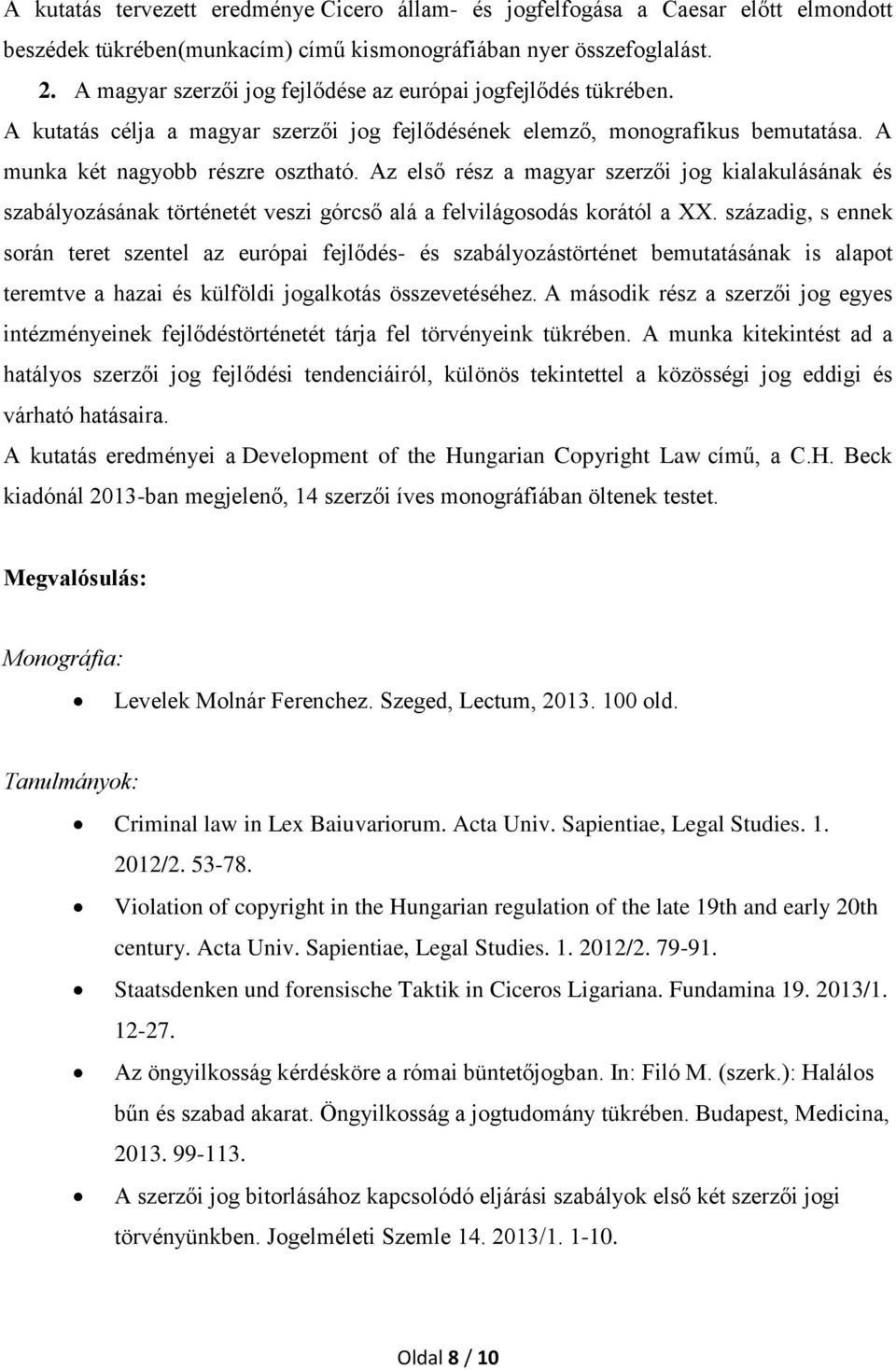 Az első rész a magyar szerzői jog kialakulásának és szabályozásának történetét veszi górcső alá a felvilágosodás korától a XX.