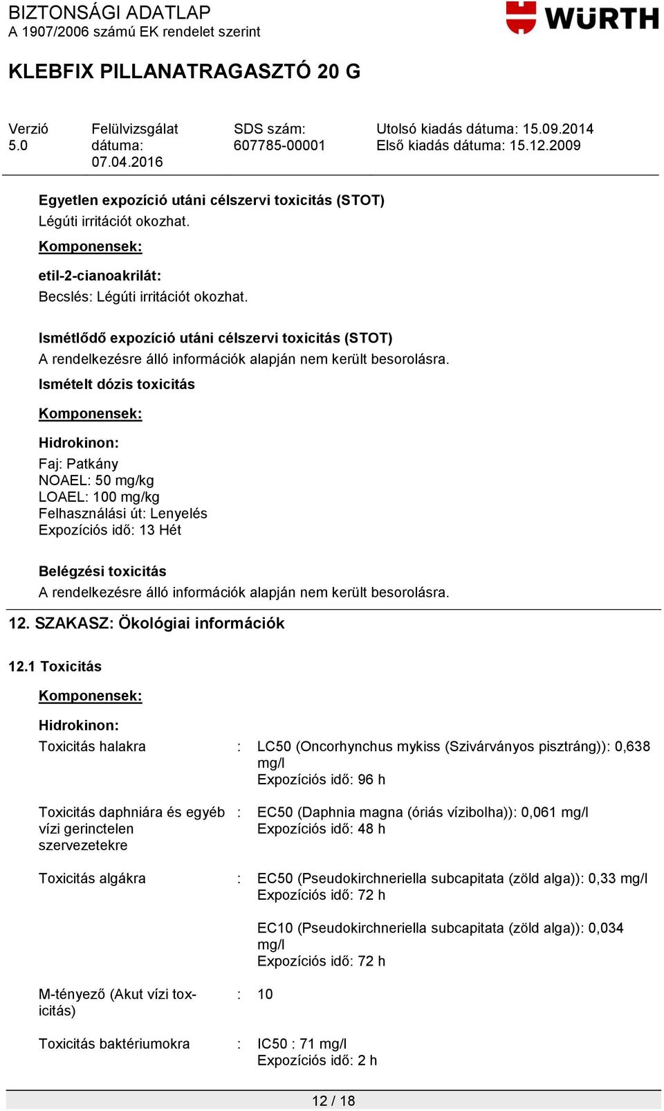 Ismételt dózis toxicitás Faj: Patkány NOAEL: 50 mg/kg LOAEL: 100 mg/kg Felhasználási út: Lenyelés Expozíciós idő: 13 Hét Belégzési toxicitás A rendelkezésre álló információk alapján nem került