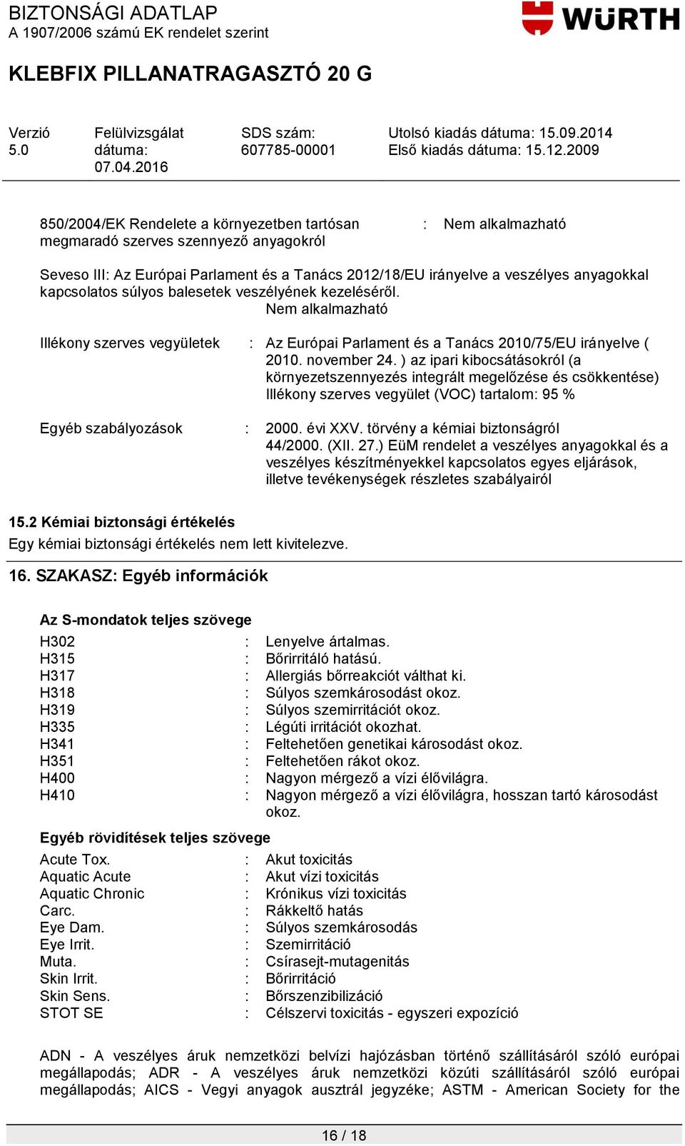 kapcsolatos súlyos balesetek veszélyének kezeléséről. Nem alkalmazható Illékony szerves vegyületek : Az Európai Parlament és a Tanács 2010/75/EU irányelve ( 2010. november 24.