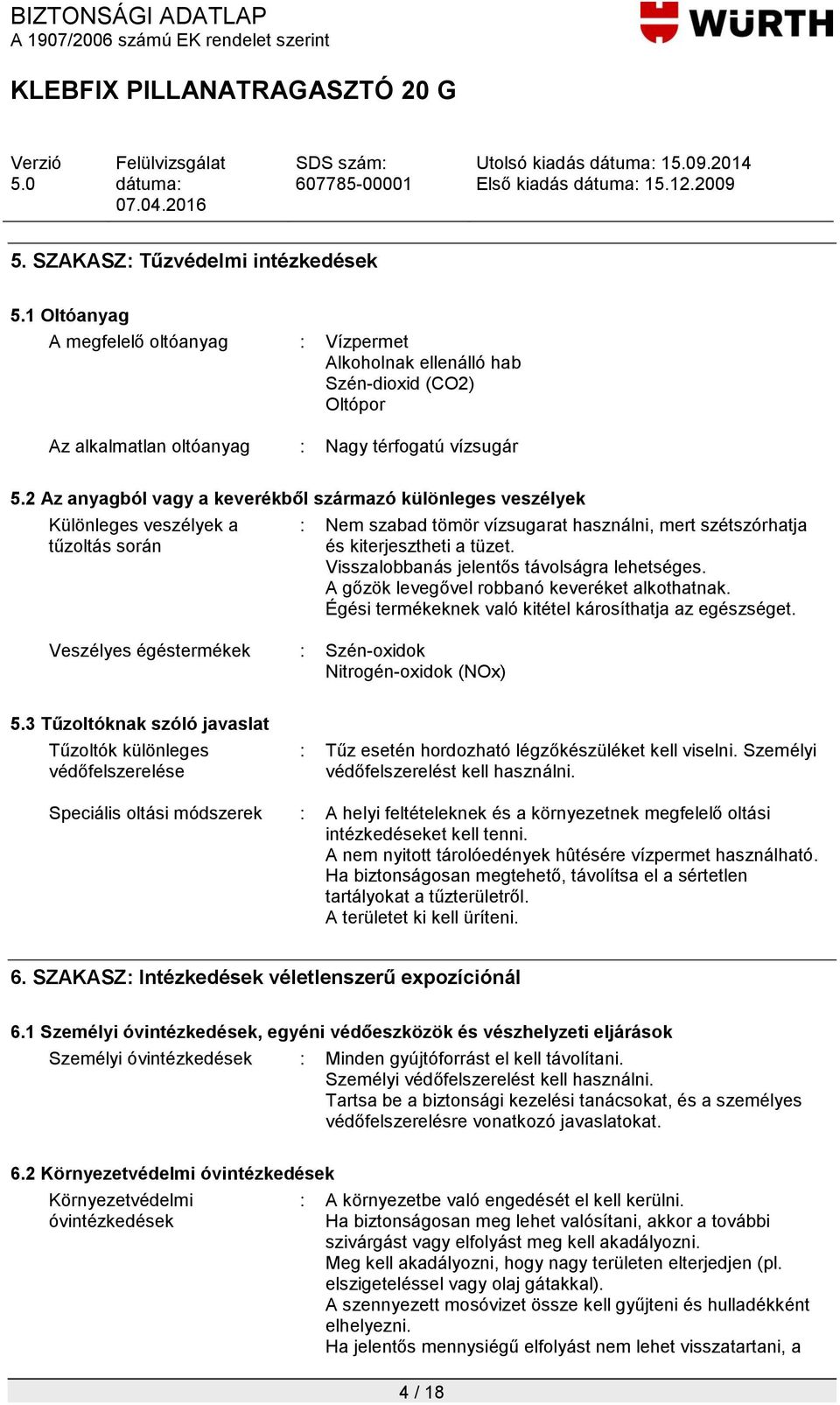 2 Az anyagból vagy a keverékből származó különleges veszélyek Különleges veszélyek a tűzoltás során Veszélyes égéstermékek : Szén-oxidok Nitrogén-oxidok (NOx) : Nem szabad tömör vízsugarat használni,