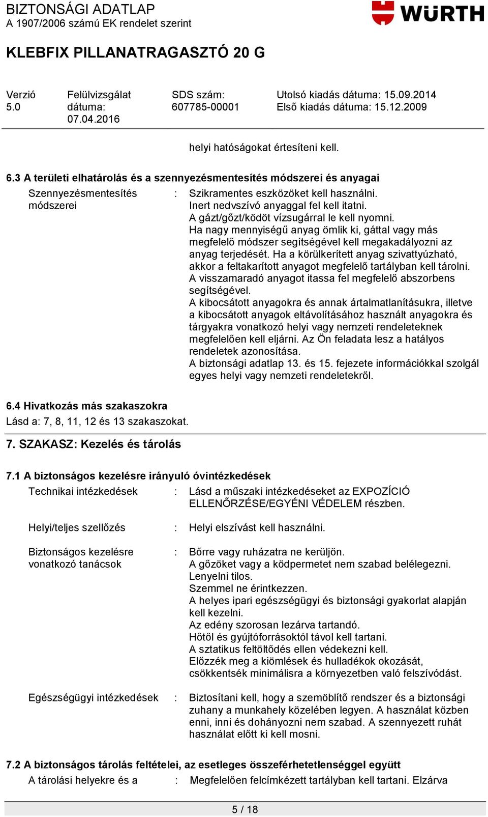 A gázt/gőzt/ködöt vízsugárral le kell nyomni. Ha nagy mennyiségű anyag ömlik ki, gáttal vagy más megfelelő módszer segítségével kell megakadályozni az anyag terjedését.