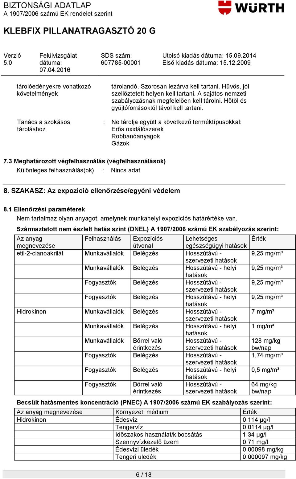 3 Meghatározott végfelhasználás (végfelhasználások) Különleges felhasználás(ok) : Nincs adat 8. SZAKASZ: Az expozíció ellenőrzése/egyéni védelem 8.