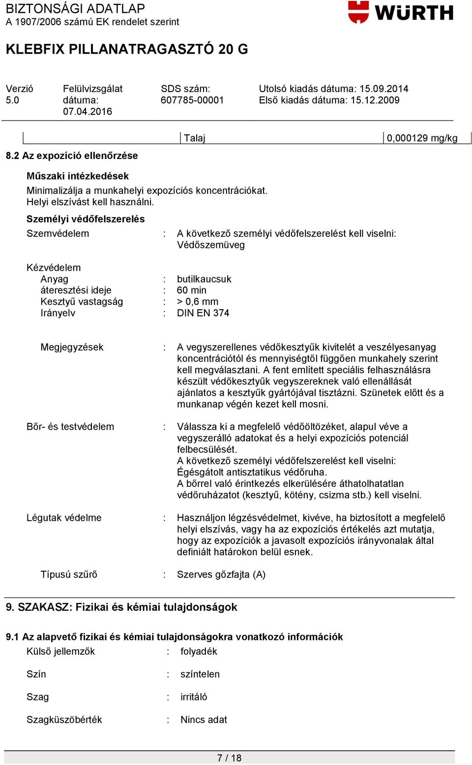 Irányelv : DIN EN 374 Megjegyzések : A vegyszerellenes védőkesztyűk kivitelét a veszélyesanyag koncentrációtól és mennyiségtől függően munkahely szerint kell megválasztani.