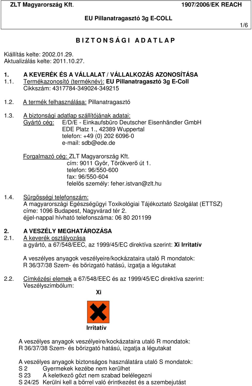 , 42389 Wuppertal telefon: +49 (0) 202 6096-0 e-mail: sdb@ede.de Forgalmazó cég: ZLT Magyarország Kft. cím: 9011 Gyır, Törökverı út 1. telefon: 96/550-600 fax: 96/550-604 felelıs személy: feher.