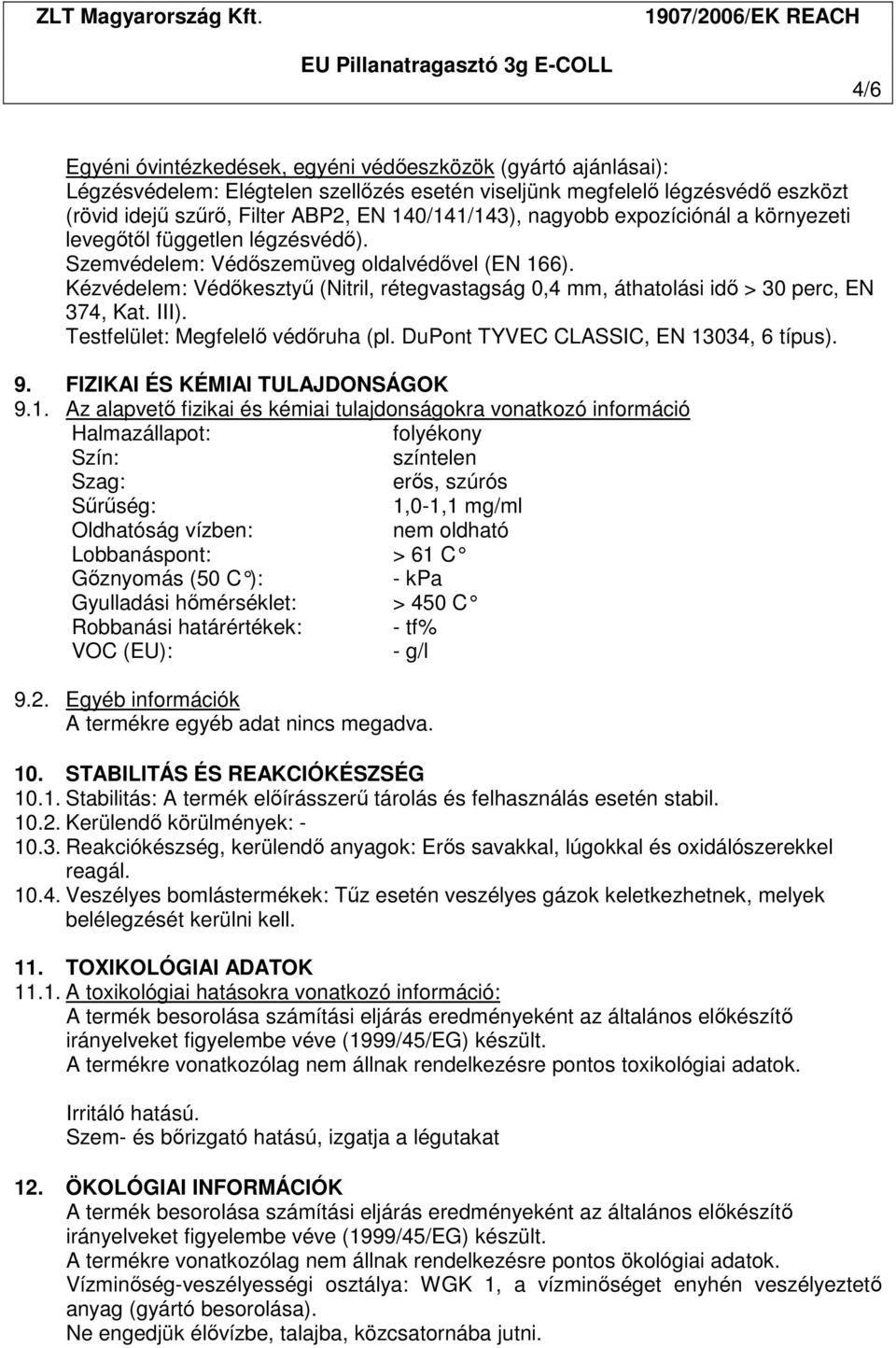 Kézvédelem: Védıkesztyő (Nitril, rétegvastagság 0,4 mm, áthatolási idı > 30 perc, EN 374, Kat. III). Testfelület: Megfelelı védıruha (pl. DuPont TYVEC CLASSIC, EN 13034, 6 típus). 9.