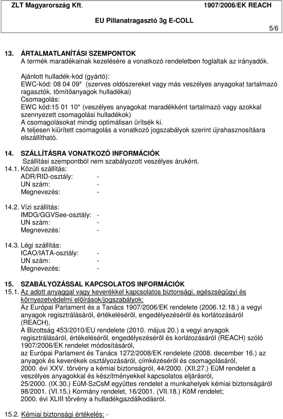 anyagokat maradékként tartalmazó vagy azokkal szennyezett csomagolási hulladékok) A csomagolásokat mindig optimálisan ürítsék ki.