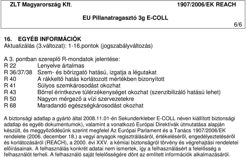 szemkárosodást okozhat R 43 Bırrel érintkezve túlérzékenységet okozhat (szenzibilizáló hatású lehet) R 50 Nagyon mérgezı a vízi szervezetekre R 68 Maradandó egészségkárosodást okozhat A biztonsági