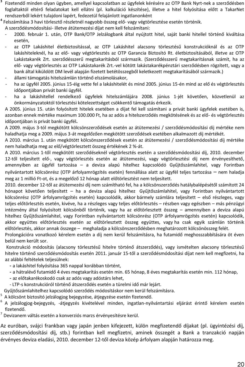 elő- vagy végtörlesztése esetén történik. A szerződésmódosítási- illetve átütemezési díjat nem kell felszámítani: - 2000. február 1.