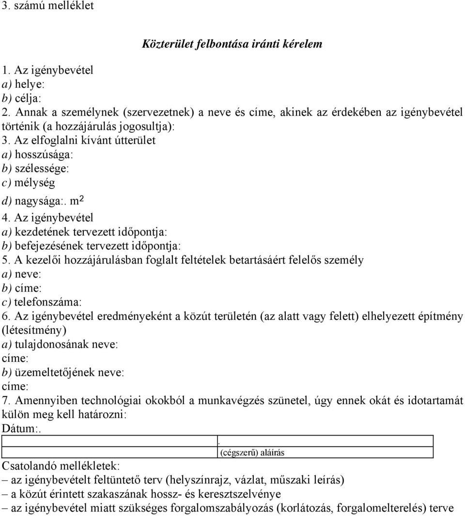 Az elfoglalni kívánt útterület a) hosszúsága: b) szélessége: c) mélység d) nagysága:. m 2 4. Az igénybevétel a) kezdetének tervezett időpontja: b) befejezésének tervezett időpontja: 5.