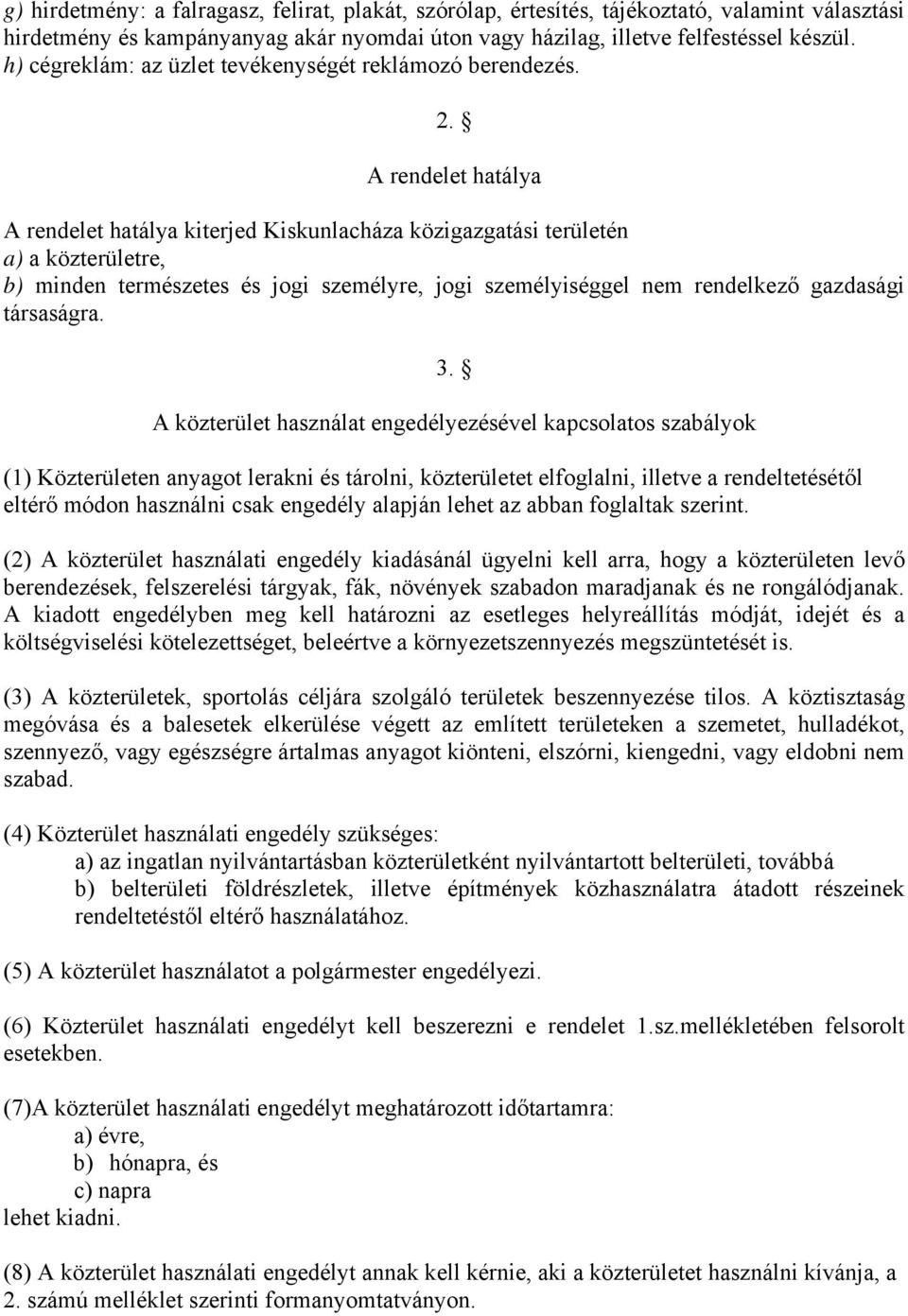 A rendelet hatálya A rendelet hatálya kiterjed Kiskunlacháza közigazgatási területén a) a közterületre, b) minden természetes és jogi személyre, jogi személyiséggel nem rendelkező gazdasági