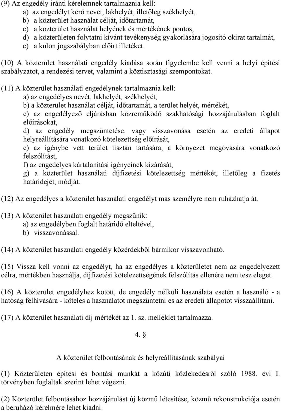 (10) A közterület használati engedély kiadása során figyelembe kell venni a helyi építési szabályzatot, a rendezési tervet, valamint a köztisztasági szempontokat.