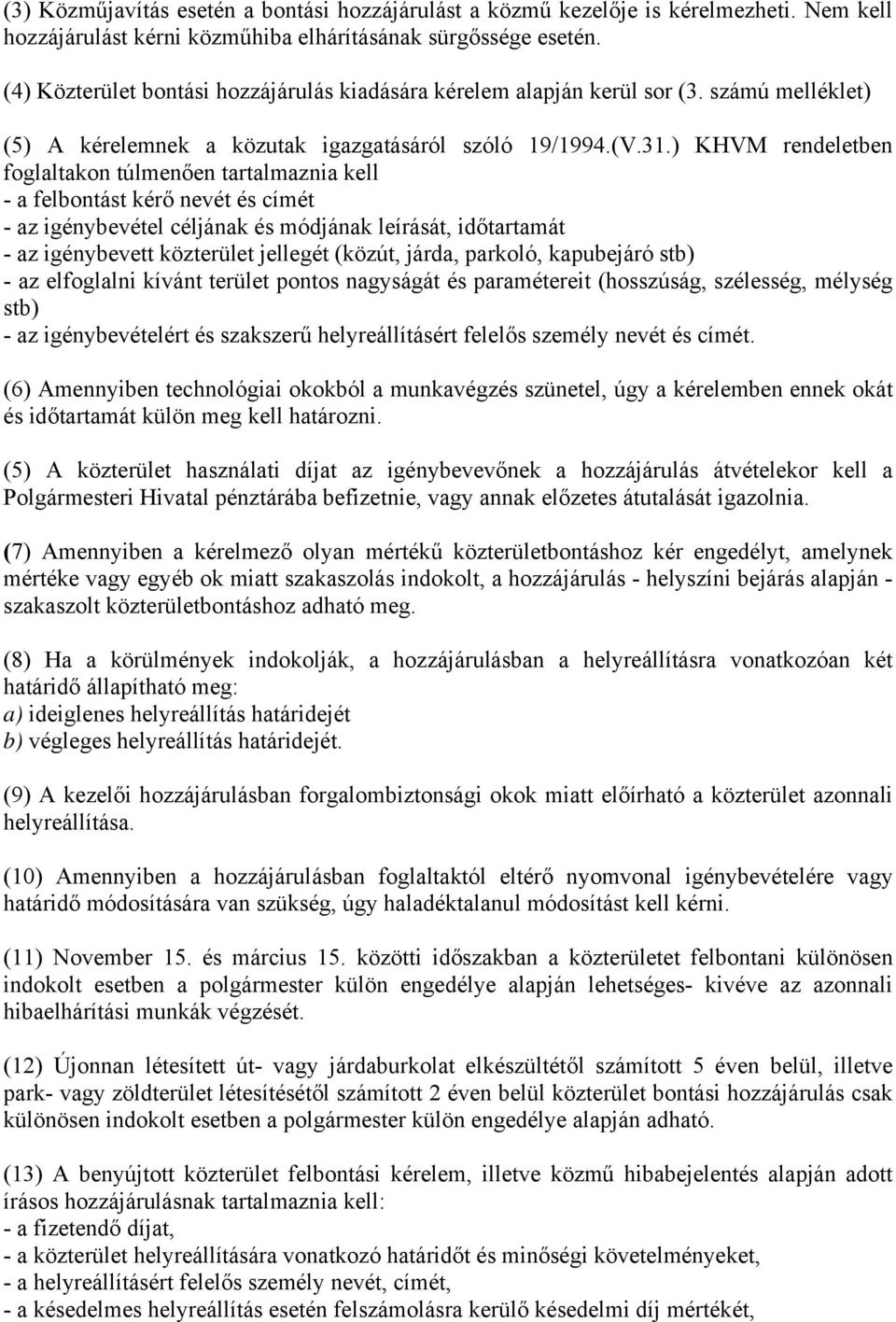 ) KHVM rendeletben foglaltakon túlmenően tartalmaznia kell - a felbontást kérő nevét és címét - az igénybevétel céljának és módjának leírását, időtartamát - az igénybevett közterület jellegét (közút,