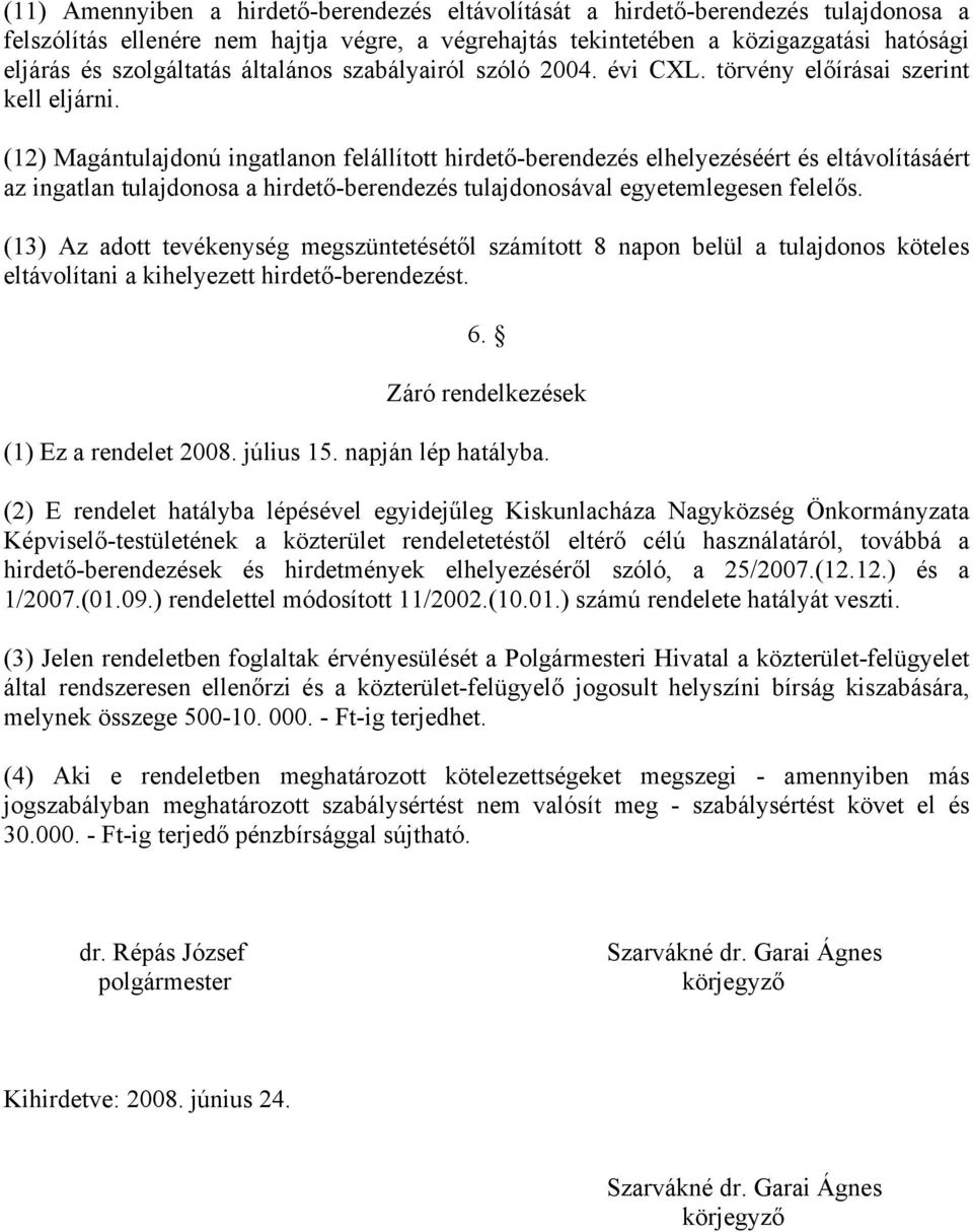 (12) Magántulajdonú ingatlanon felállított hirdető-berendezés elhelyezéséért és eltávolításáért az ingatlan tulajdonosa a hirdető-berendezés tulajdonosával egyetemlegesen felelős.