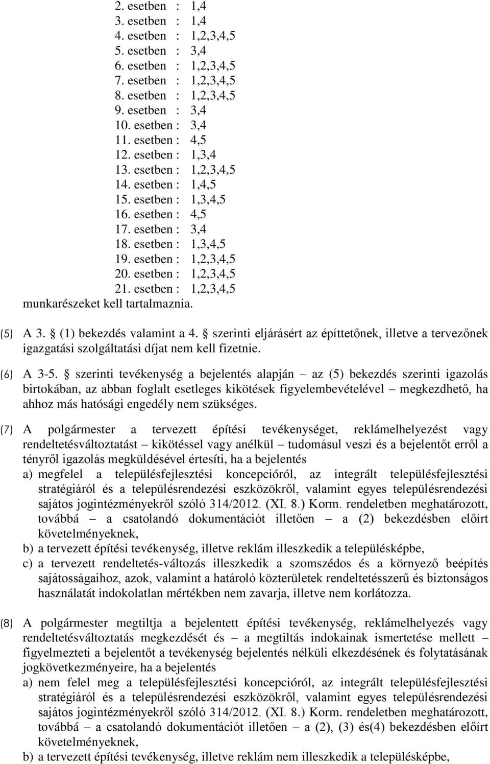 esetben : 1,2,3,4,5 munkarészeket kell tartalmaznia. (5) A 3. (1) bekezdés valamint a 4. szerinti eljárásért az építtetőnek, illetve a tervezőnek igazgatási szolgáltatási díjat nem kell fizetnie.