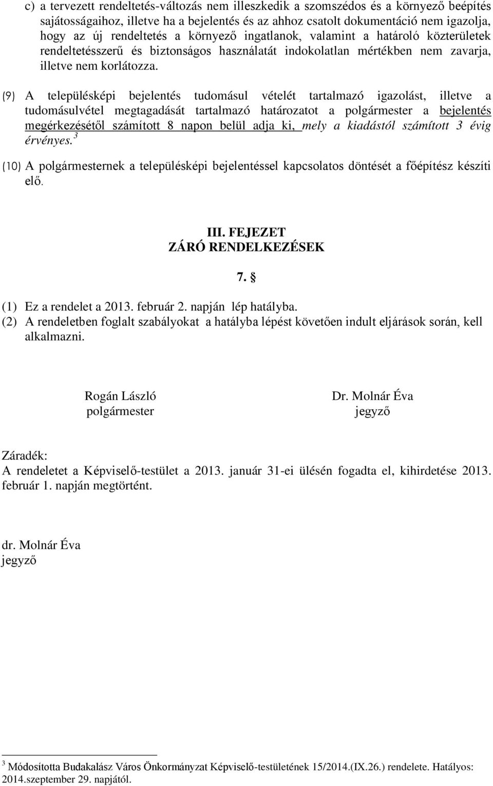 (9) A településképi bejelentés tudomásul vételét tartalmazó igazolást, illetve a tudomásulvétel megtagadását tartalmazó határozatot a polgármester a bejelentés megérkezésétől számított 8 napon belül