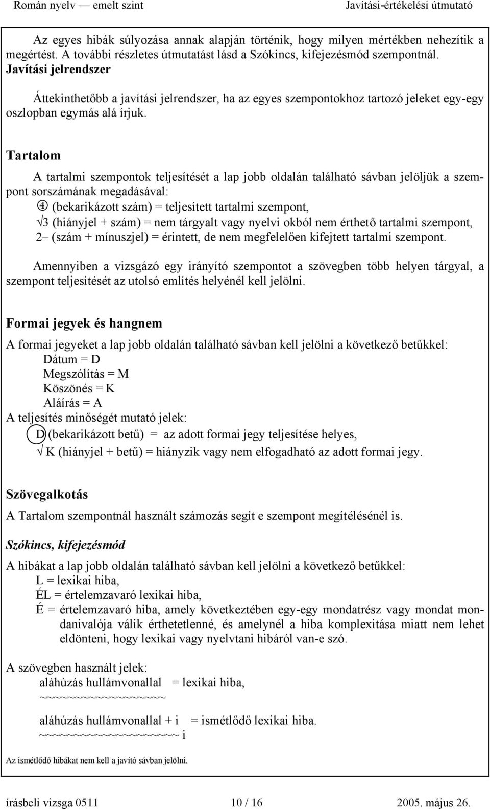 Tartalom A tartalmi szempontok teljesítését a lap jobb oldalán található sávban jelöljük a szempont sorszámának megadásával: 4 (bekarikázott szám) = teljesített tartalmi szempont, 3 (hiányjel + szám)