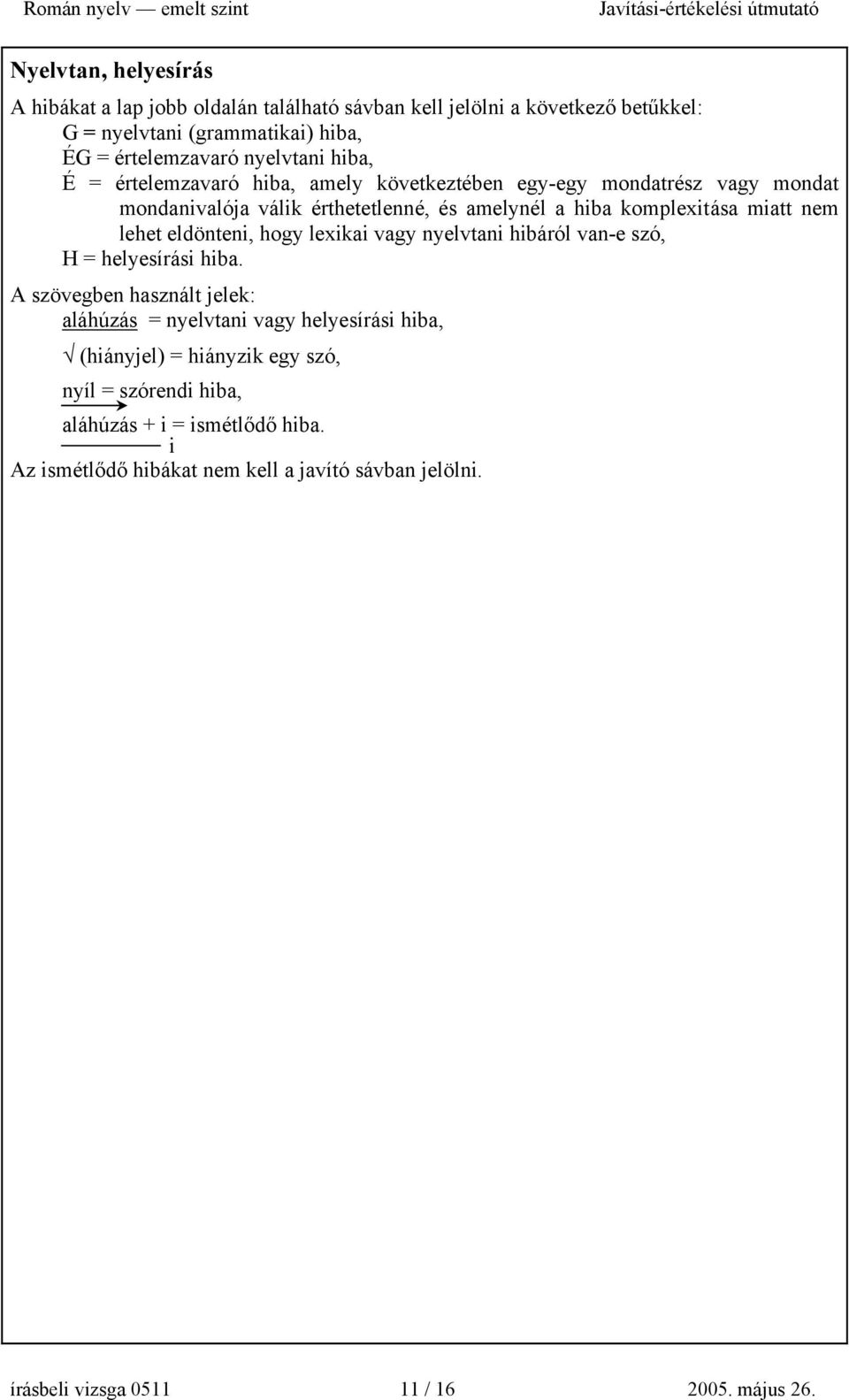 eldönteni, hogy lexikai vagy nyelvtani hibáról van-e szó, H = helyesírási hiba.