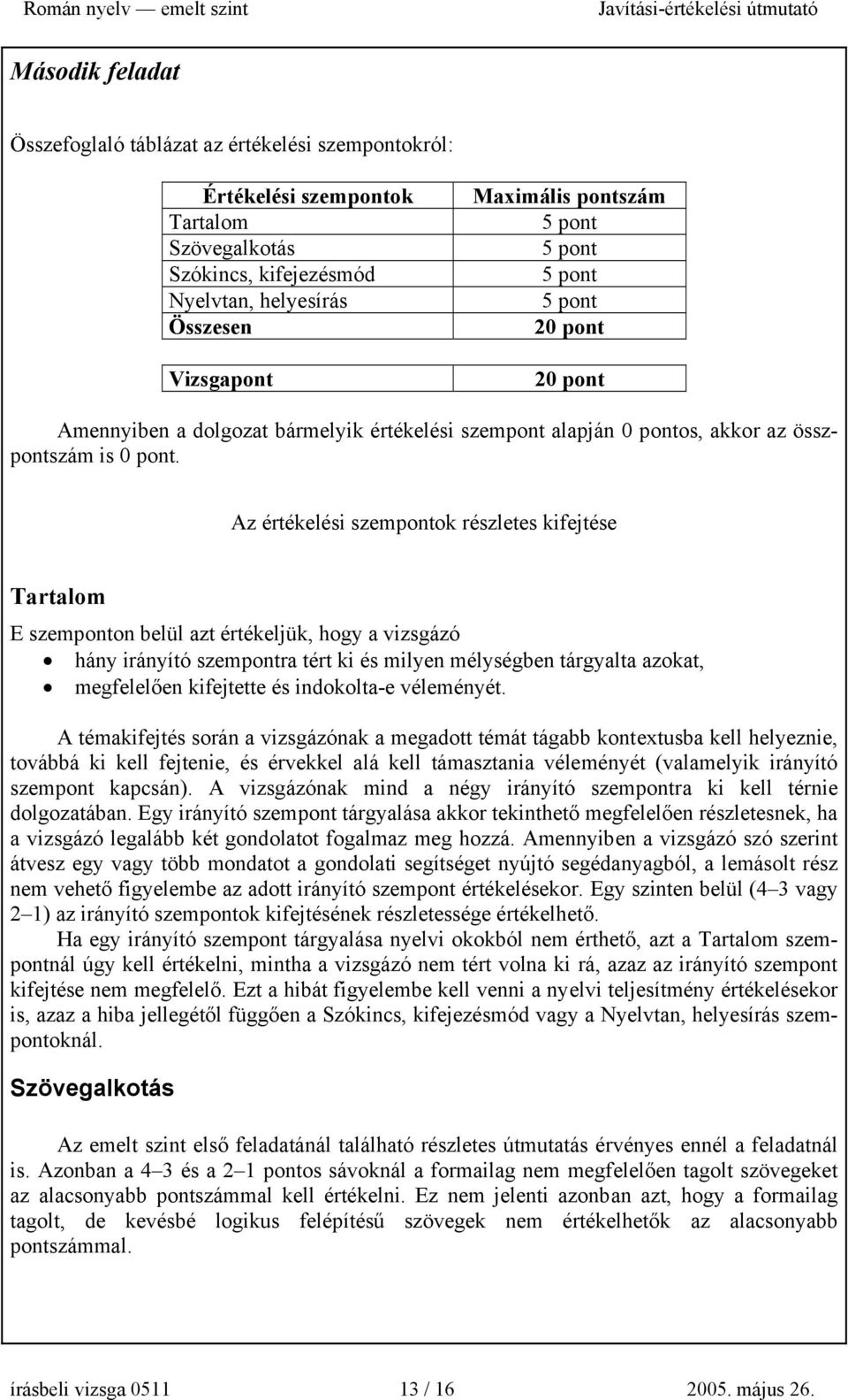 Az értékelési szempontok részletes kifejtése Tartalom E szemponton belül azt értékeljük, hogy a vizsgázó hány irányító szempontra tért ki és milyen mélységben tárgyalta azokat, megfelelően kifejtette