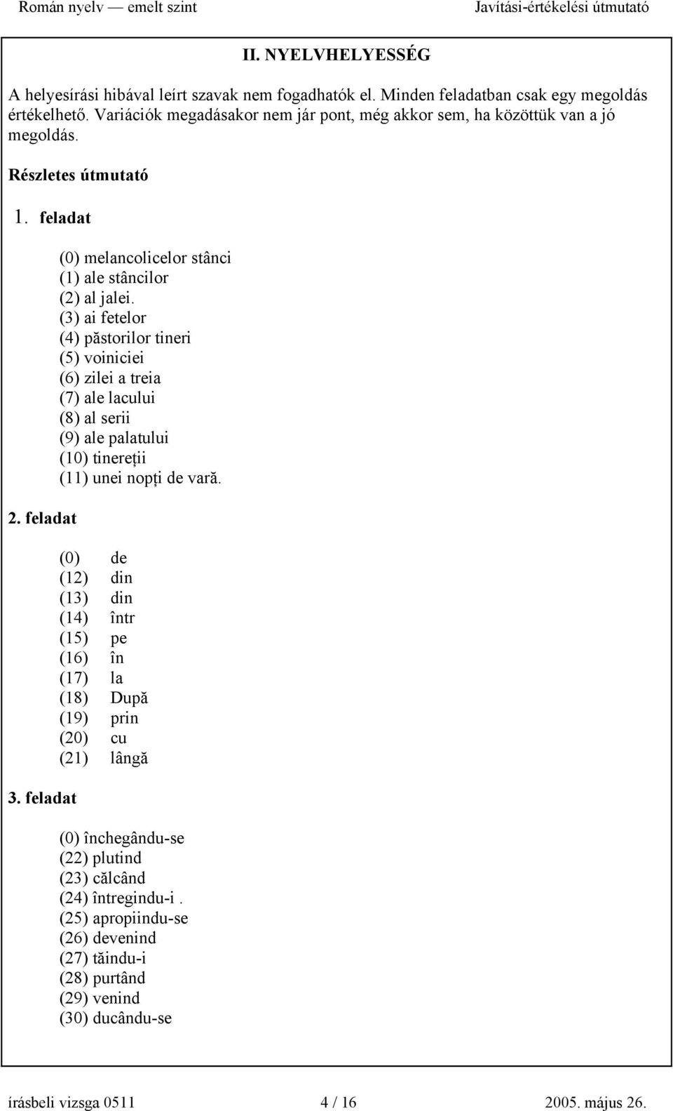 (3) ai fetelor (4) păstorilor tineri (5) voiniciei (6) zilei a treia (7) ale lacului (8) al serii (9) ale palatului (10) tinereţii (11) unei nopţi de vară.