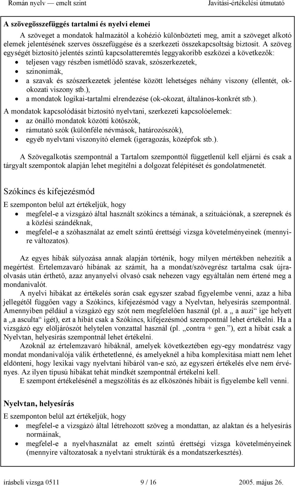 A szöveg egységét biztosító jelentés szintű kapcsolatteremtés leggyakoribb eszközei a következők: teljesen vagy részben ismétlődő szavak, szószerkezetek, szinonimák, a szavak és szószerkezetek