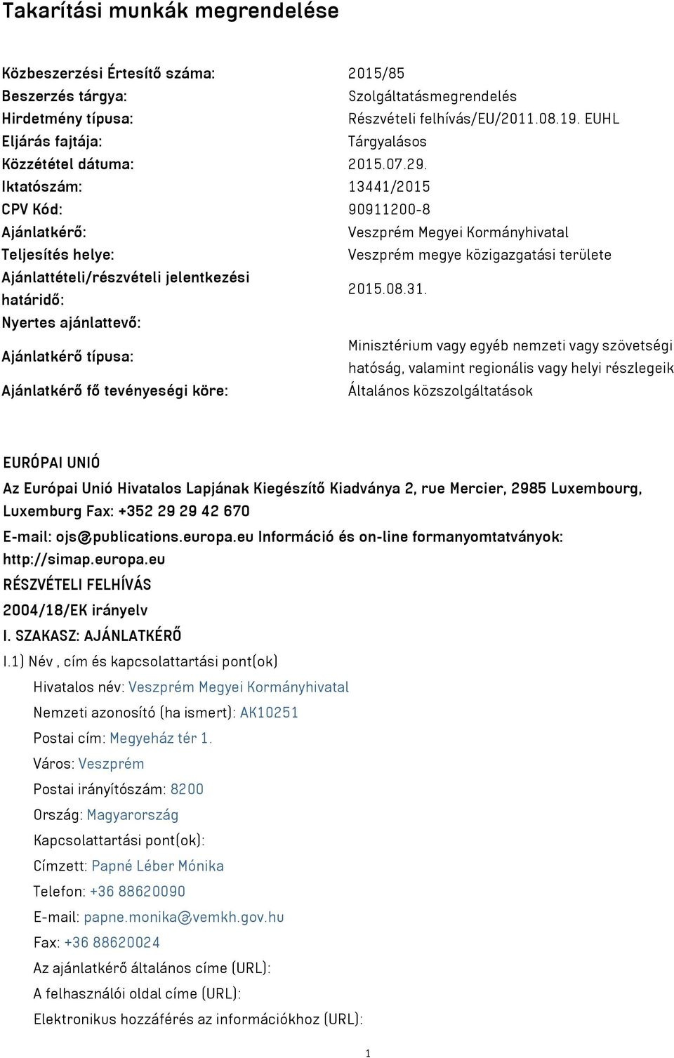 Iktatószám: 13441/2015 CPV Kód: 90911200-8 Ajánlatkérő: Veszprém Megyei Kormányhivatal Teljesítés helye: Veszprém megye közigazgatási területe Ajánlattételi/részvételi jelentkezési határidő: 2015.08.