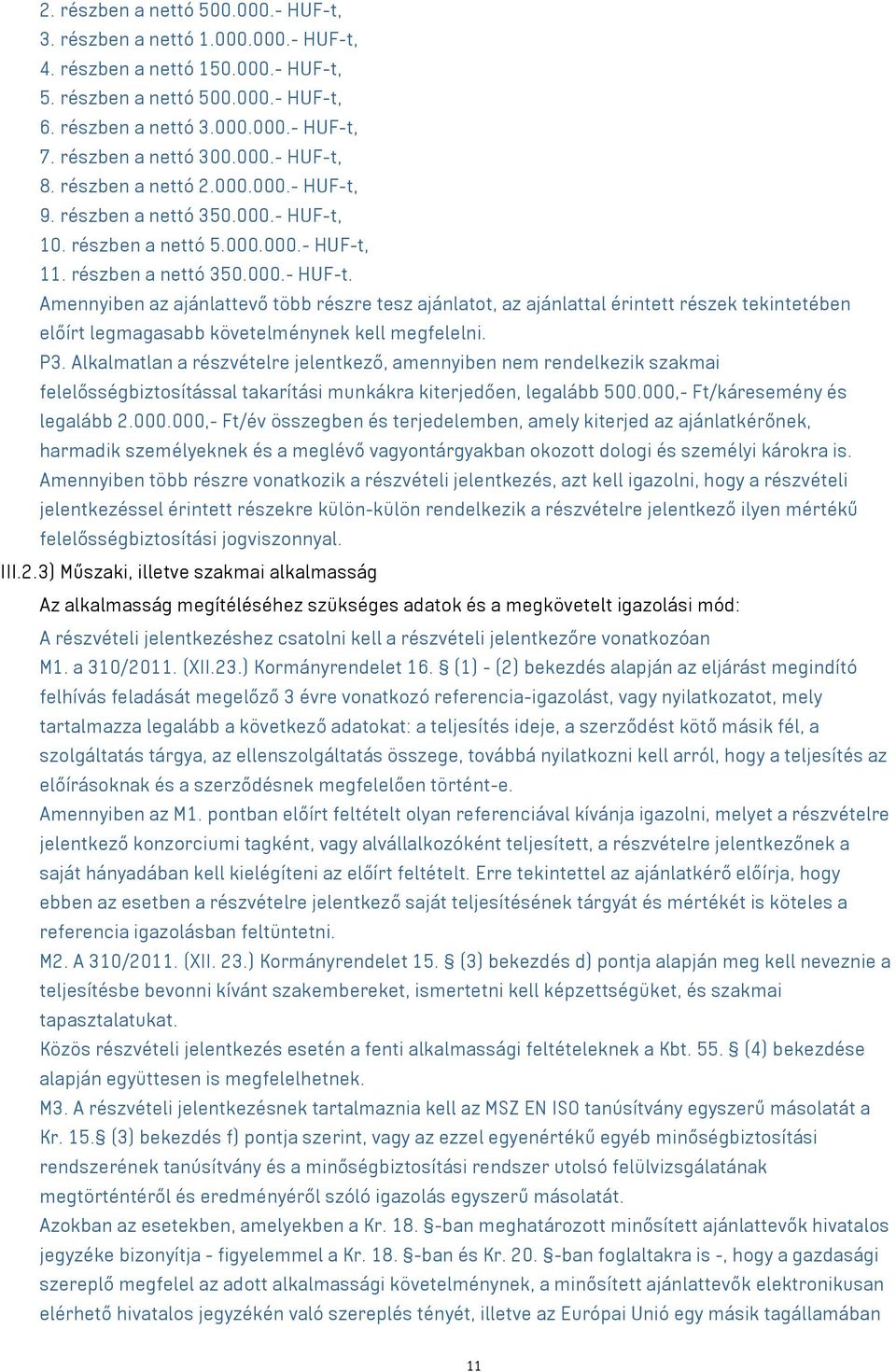 P3. Alkalmatlan a részvételre jelentkező, amennyiben nem rendelkezik szakmai felelősségbiztosítással takarítási munkákra kiterjedően, legalább 500.000,
