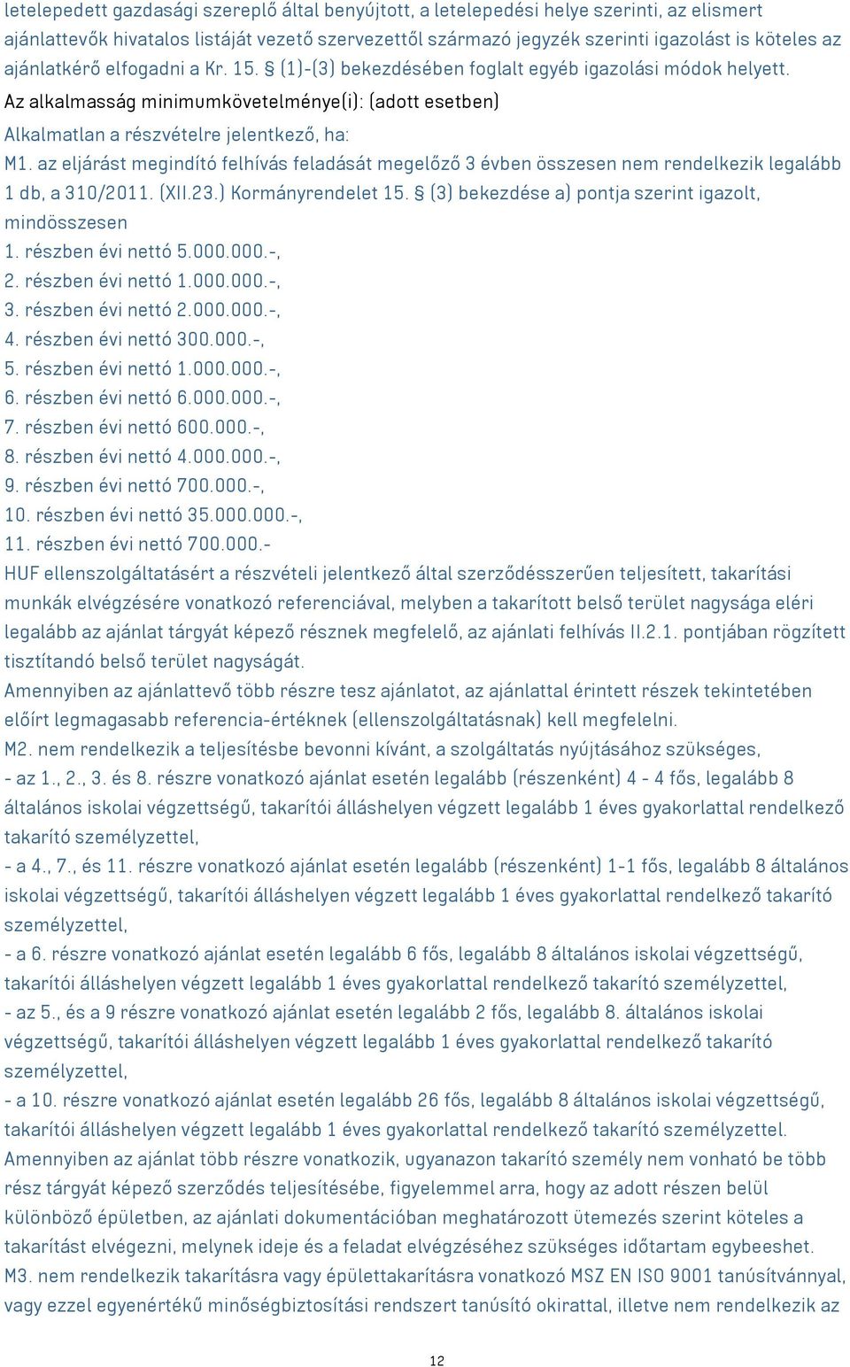 az eljárást megindító felhívás feladását megelőző 3 évben összesen nem rendelkezik legalább 1 db, a 310/2011. (XII.23.) Kormányrendelet 15. (3) bekezdése a) pontja szerint igazolt, mindösszesen 1.