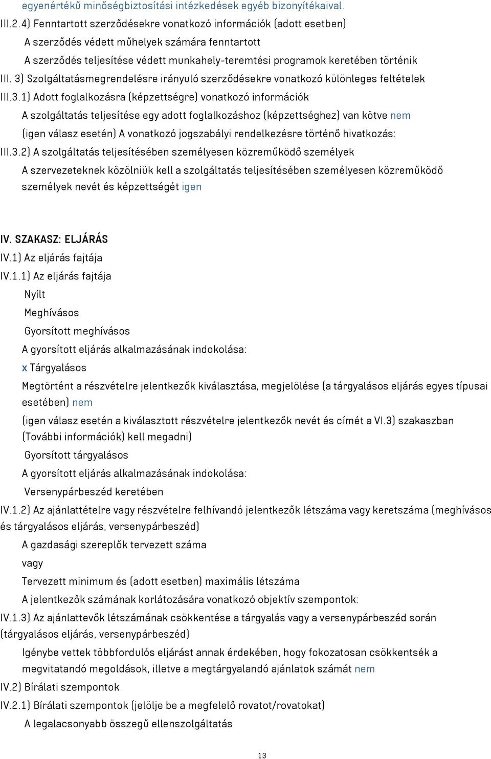 3) Szolgáltatásmegrendelésre irányuló szerződésekre vonatkozó különleges feltételek III.3.1) Adott foglalkozásra (képzettségre) vonatkozó információk A szolgáltatás teljesítése egy adott