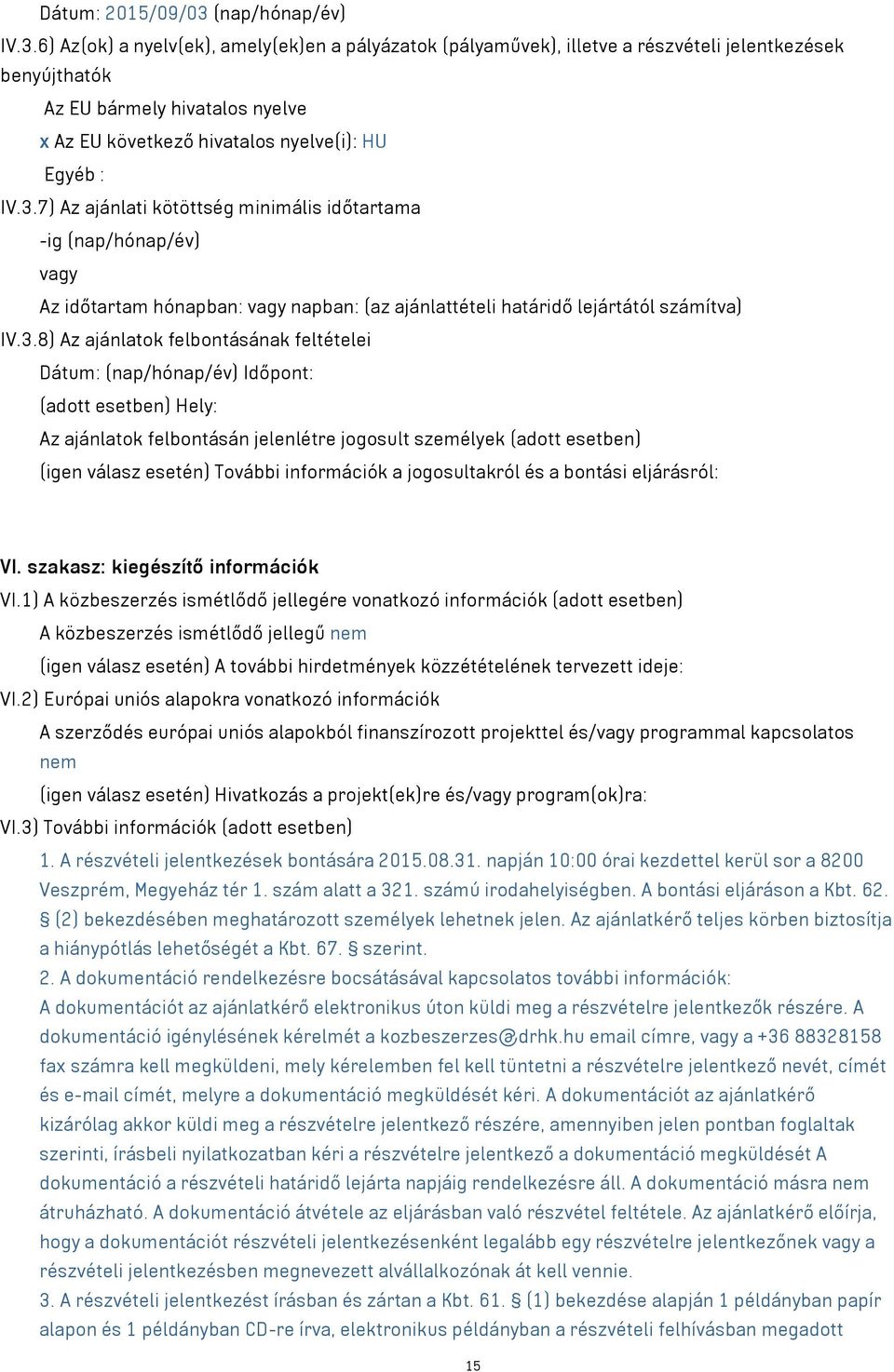 6) Az(ok) a nyelv(ek), amely(ek)en a pályázatok (pályaművek), illetve a részvételi jelentkezések benyújthatók Az EU bármely hivatalos nyelve x Az EU következő hivatalos nyelve(i): HU Egyéb : IV.3.