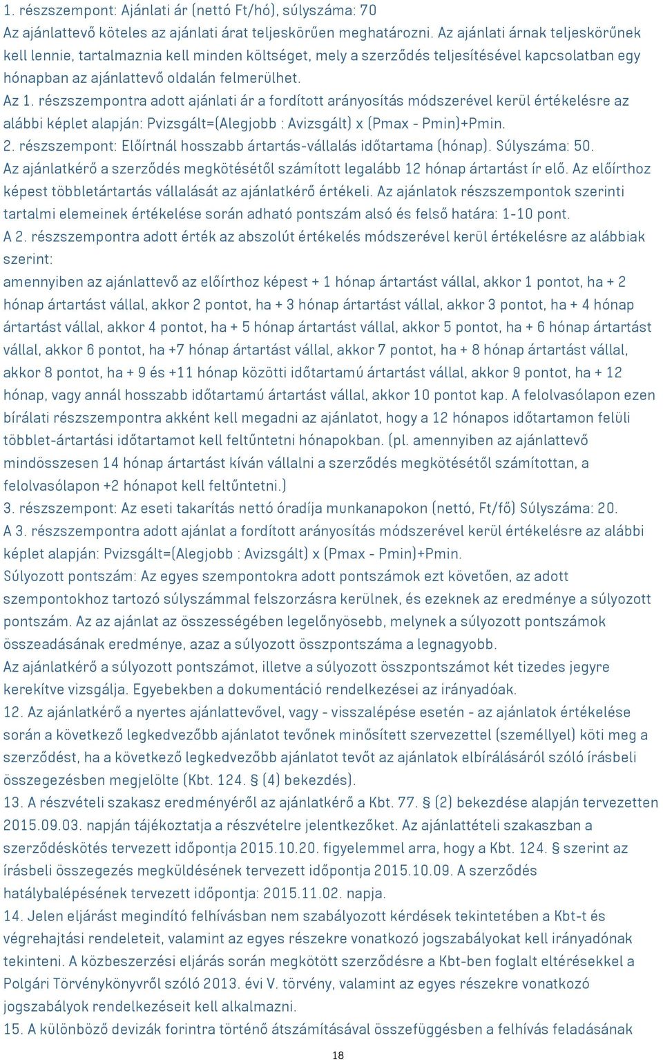 részszempontra adott ajánlati ár a fordított arányosítás módszerével kerül értékelésre az alábbi képlet alapján: Pvizsgált=(Alegjobb : Avizsgált) x (Pmax - Pmin)+Pmin. 2.