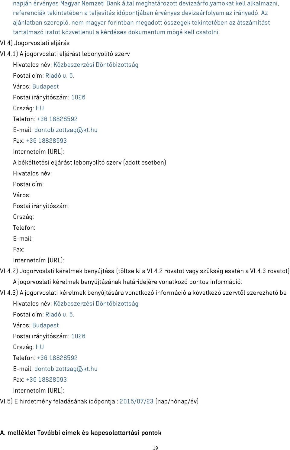 Jogorvoslati eljárás VI.4.1) A jogorvoslati eljárást lebonyolító szerv Hivatalos név: Közbeszerzési Döntőbizottság Postai cím: Riadó u. 5.