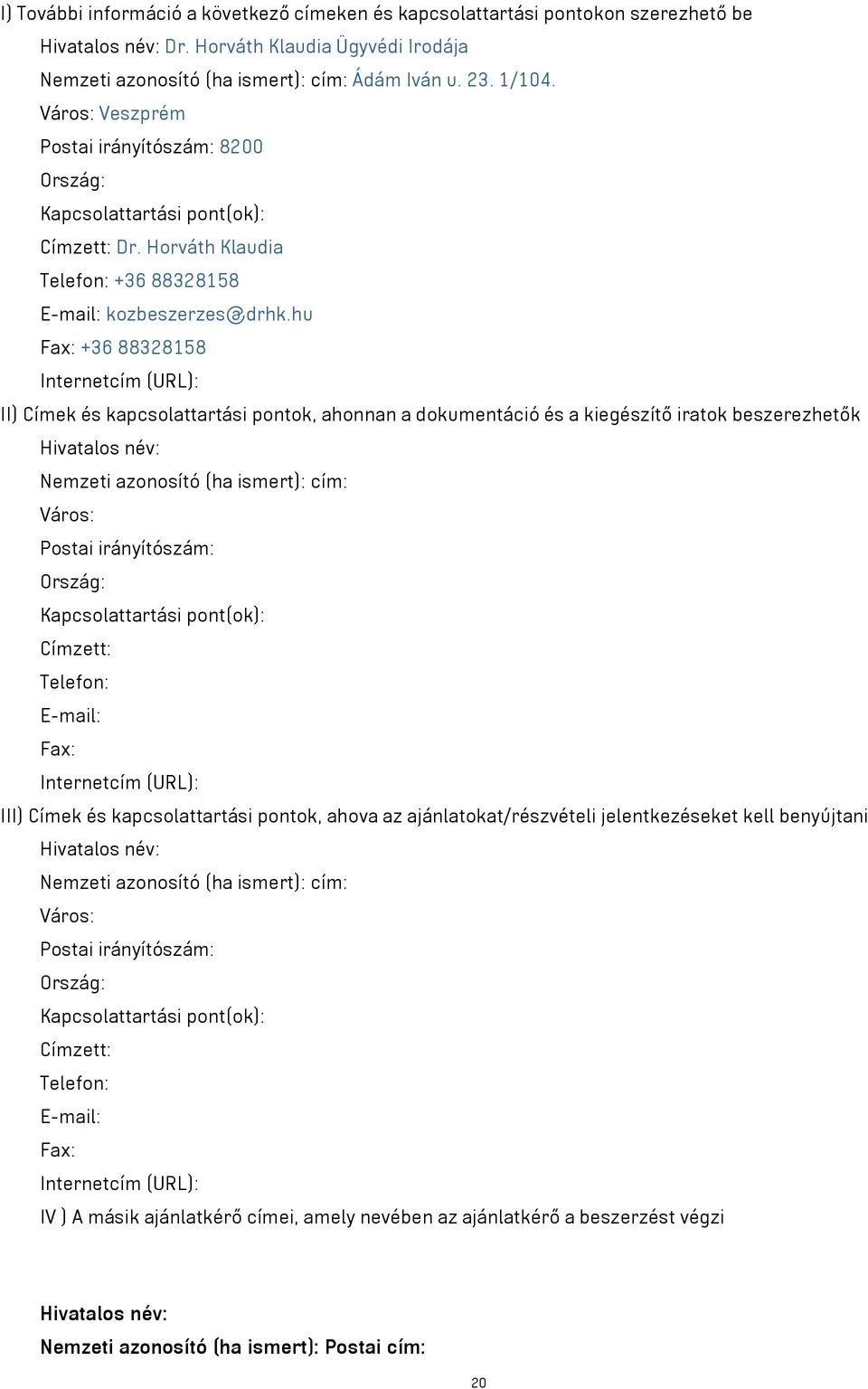 hu Fax: +36 88328158 Internetcím (URL): II) Címek és kapcsolattartási pontok, ahonnan a dokumentáció és a kiegészítő iratok beszerezhetők Hivatalos név: Nemzeti azonosító (ha ismert): cím: Város: