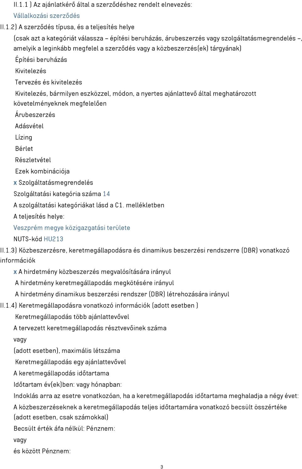módon, a nyertes ajánlattevő által meghatározott követelményeknek megfelelően Árubeszerzés Adásvétel Lízing Bérlet Részletvétel Ezek kombinációja x Szolgáltatásmegrendelés Szolgáltatási kategória