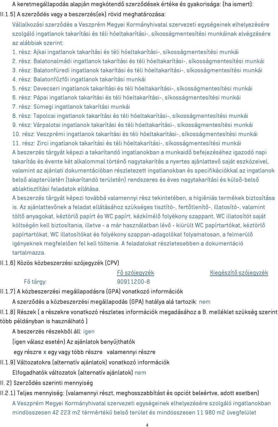 hóeltakarítási-, síkosságmentesítési munkáinak elvégzésére az alábbiak szerint: 1. rész: Ajkai ingatlanok takarítási és téli hóeltakarítási-, síkosságmentesítési munkái 2.