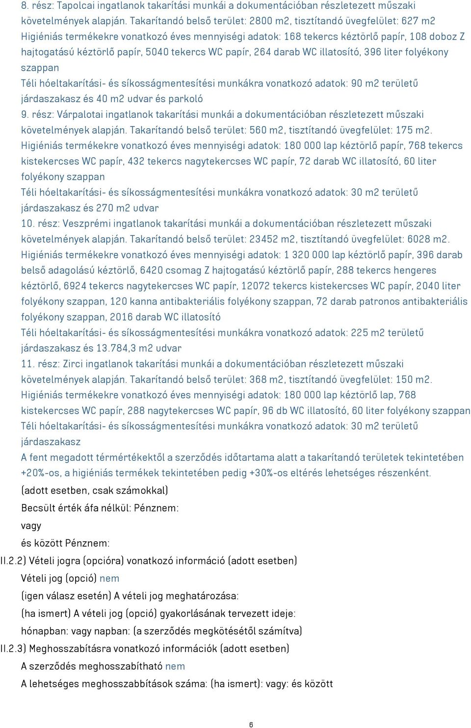 tekercs WC papír, 264 darab WC illatosító, 396 liter folyékony szappan Téli hóeltakarítási- és síkosságmentesítési munkákra vonatkozó adatok: 90 m2 területű járdaszakasz és 40 m2 udvar és parkoló 9.