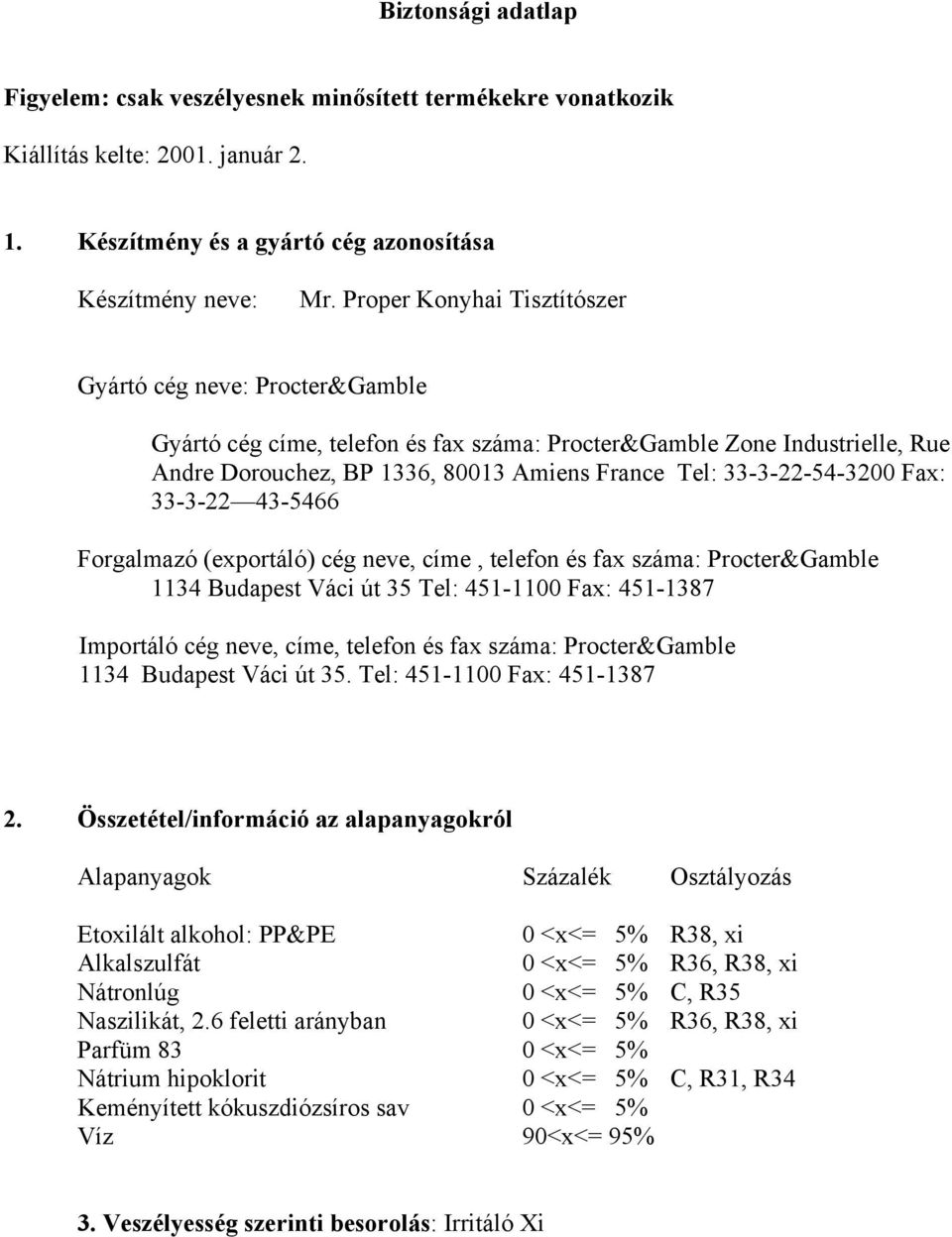 33-3-22-54-3200 Fax: 33-3-22 43-5466 Forgalmazó (exportáló) cég neve, címe, telefon és fax száma: Procter&Gamble 1134 Budapest Váci út 35 Tel: 451-1100 Fax: 451-1387 Importáló cég neve, címe, telefon