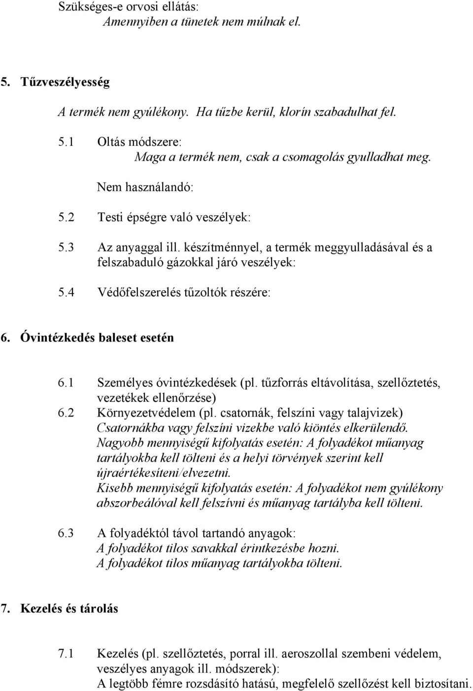 Óvintézkedés baleset esetén 6.1 Személyes óvintézkedések (pl. tűzforrás eltávolítása, szellőztetés, vezetékek ellenőrzése) 6.2 Környezetvédelem (pl.