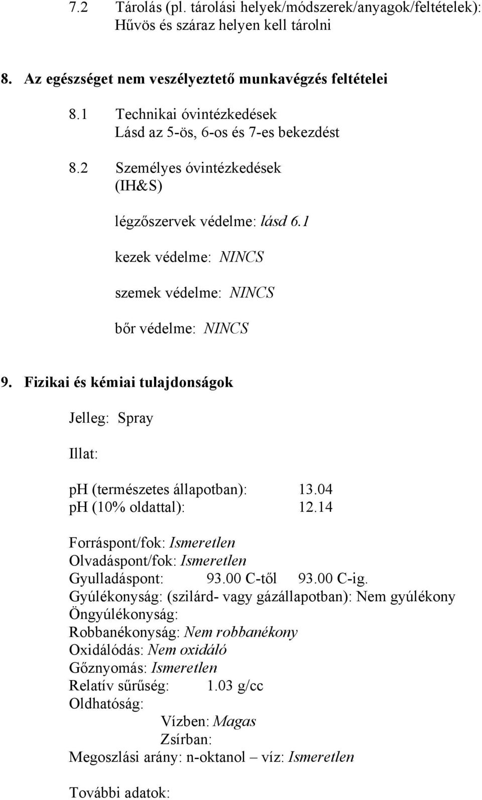 Fizikai és kémiai tulajdonságok Jelleg: Spray Illat: ph (természetes állapotban): 13.04 ph (10% oldattal): 12.14 Forráspont/fok: Ismeretlen Olvadáspont/fok: Ismeretlen Gyulladáspont: 93.00 C-től 93.