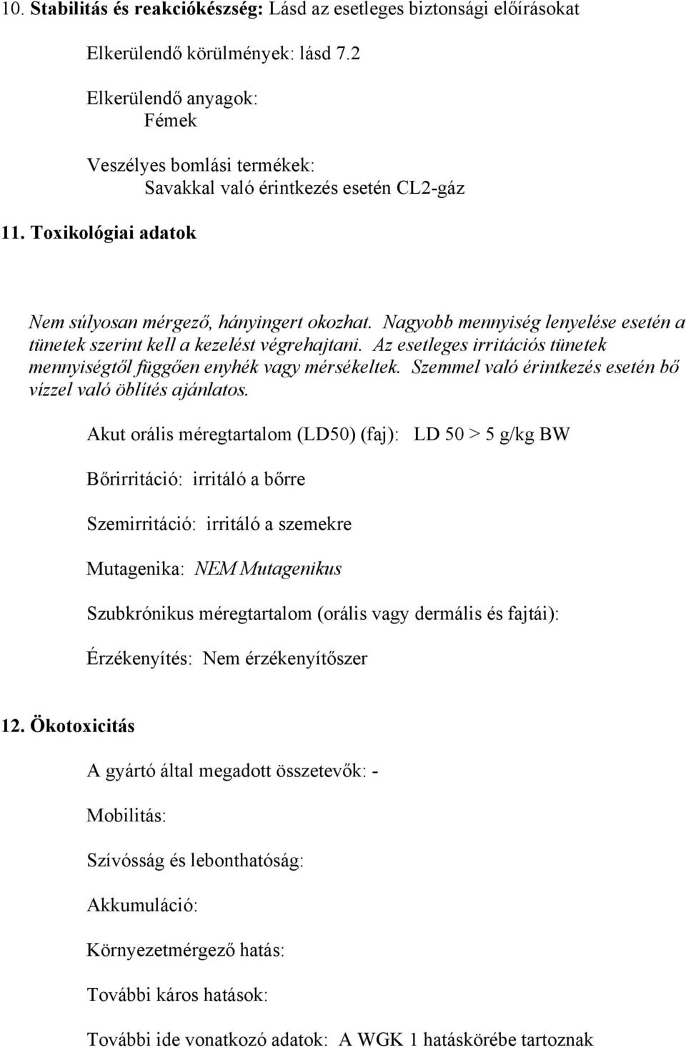 Nagyobb mennyiség lenyelése esetén a tünetek szerint kell a kezelést végrehajtani. Az esetleges irritációs tünetek mennyiségtől függően enyhék vagy mérsékeltek.