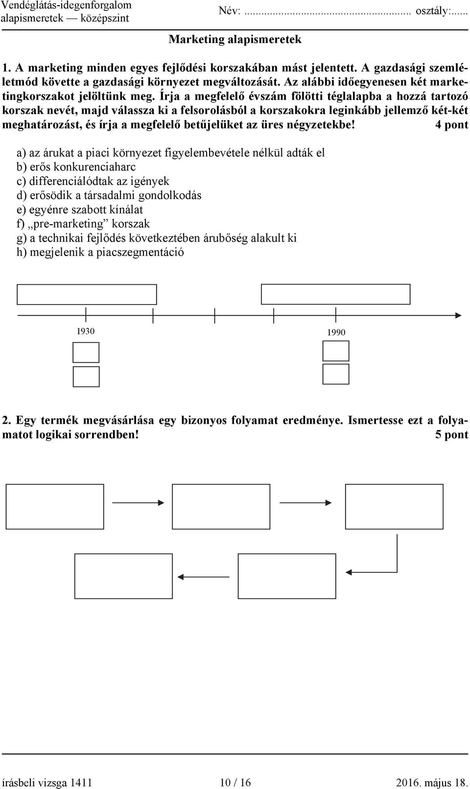 Írja a megfelelő évszám fölötti téglalapba a hozzá tartozó korszak nevét, majd válassza ki a felsorolásból a korszakokra leginkább jellemző két-két meghatározást, és írja a megfelelő betűjelüket az