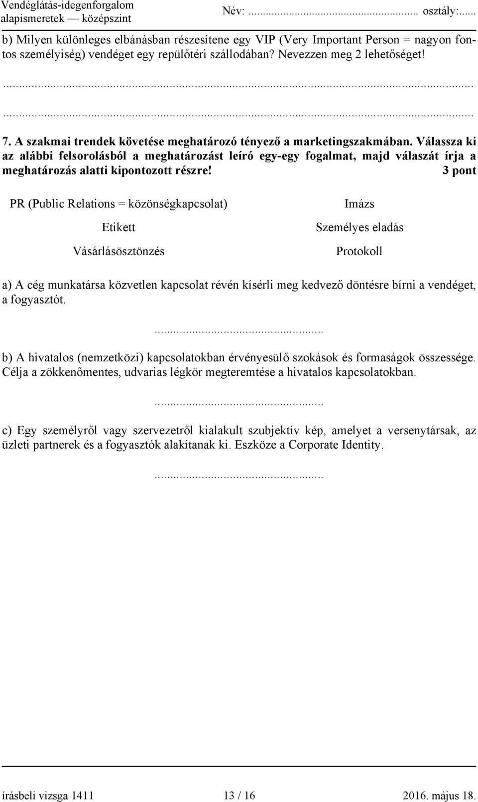 Válassza ki az alábbi felsorolásból a meghatározást leíró egy-egy fogalmat, majd válaszát írja a meghatározás alatti kipontozott részre!