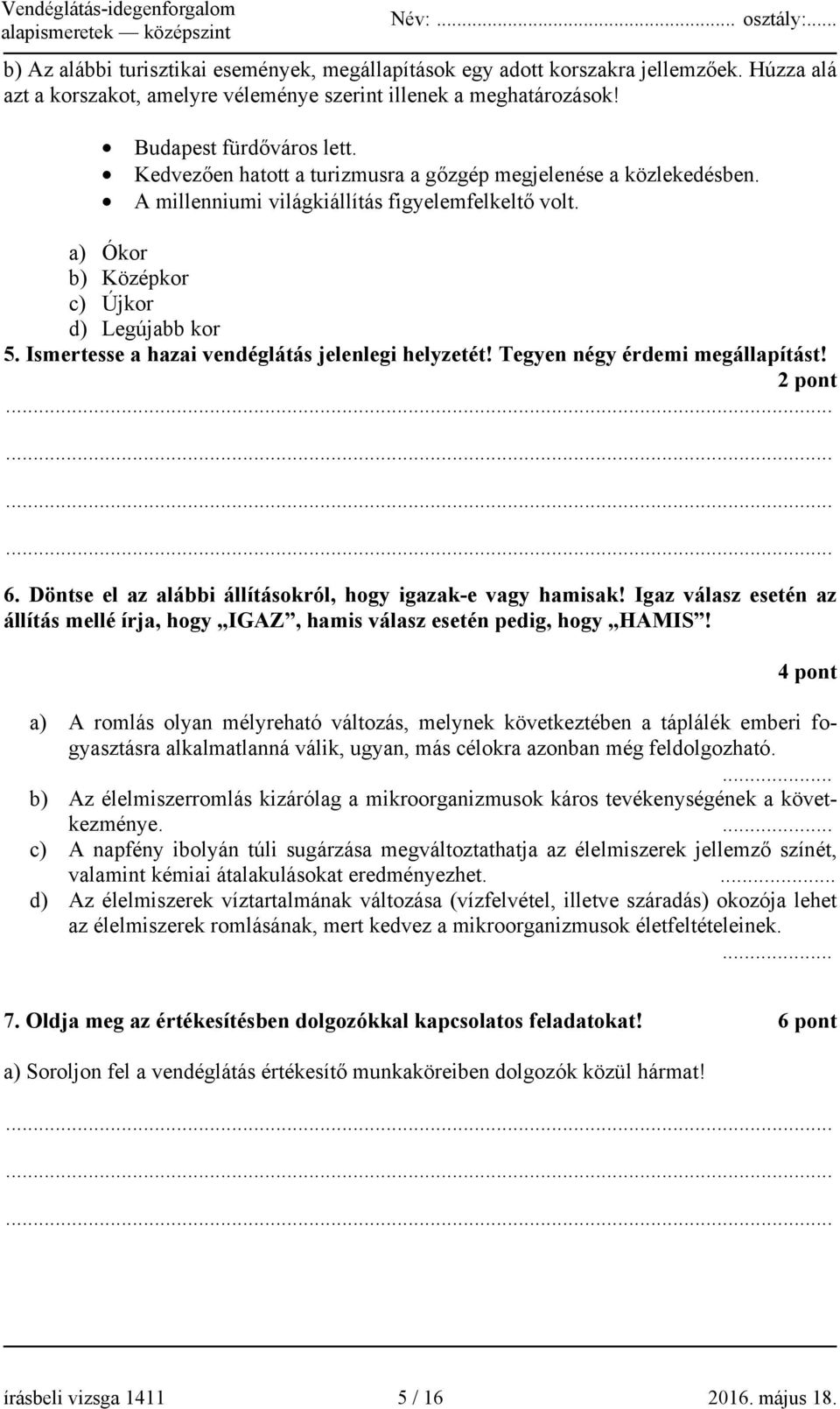 Ismertesse a hazai vendéglátás jelenlegi helyzetét! Tegyen négy érdemi megállapítást! 2 pont 6. Döntse el az alábbi állításokról, hogy igazak-e vagy hamisak!