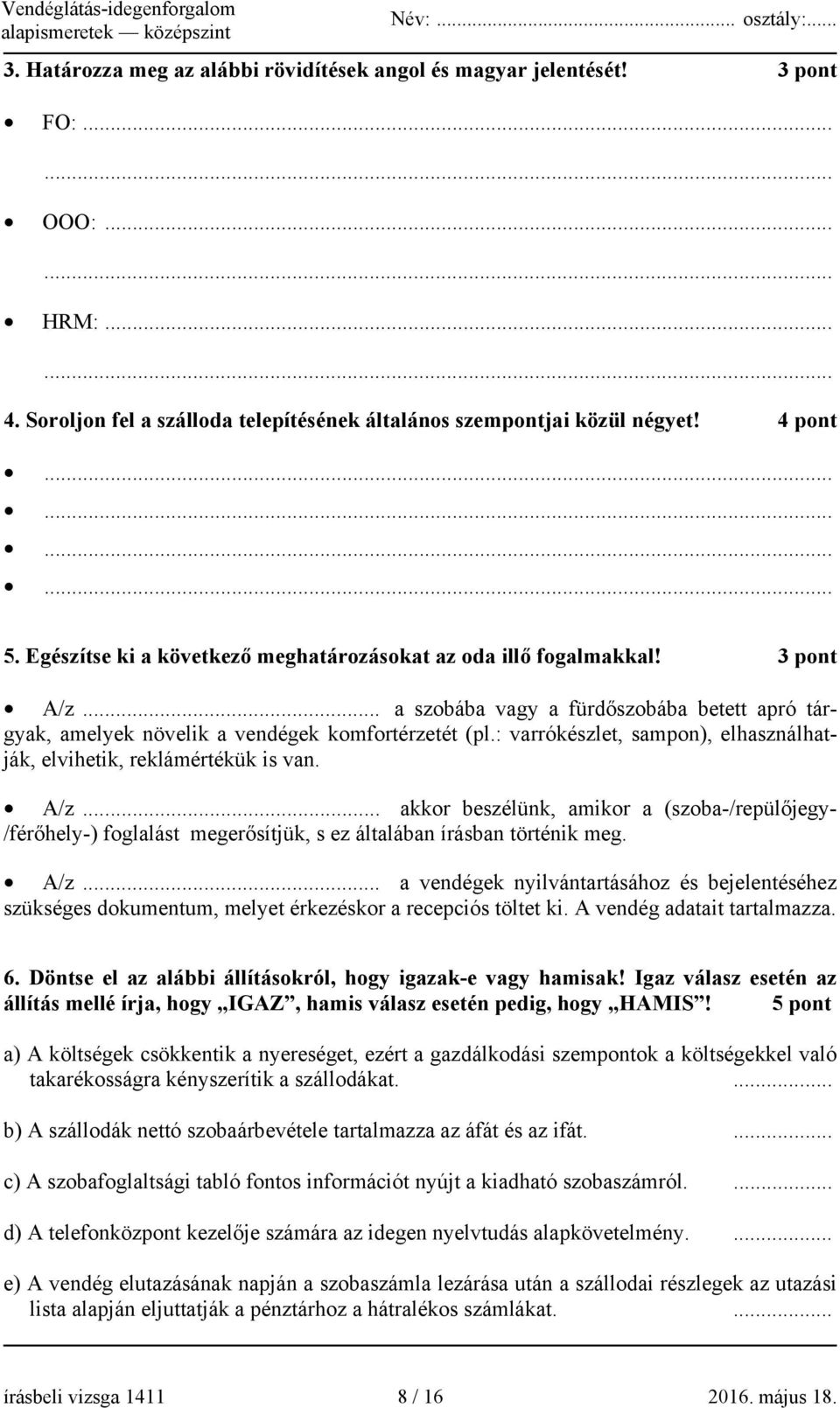 : varrókészlet, sampon), elhasználhatják, elvihetik, reklámértékük is van. A/z... akkor beszélünk, amikor a (szoba-/repülőjegy- /férőhely-) foglalást megerősítjük, s ez általában írásban történik meg.